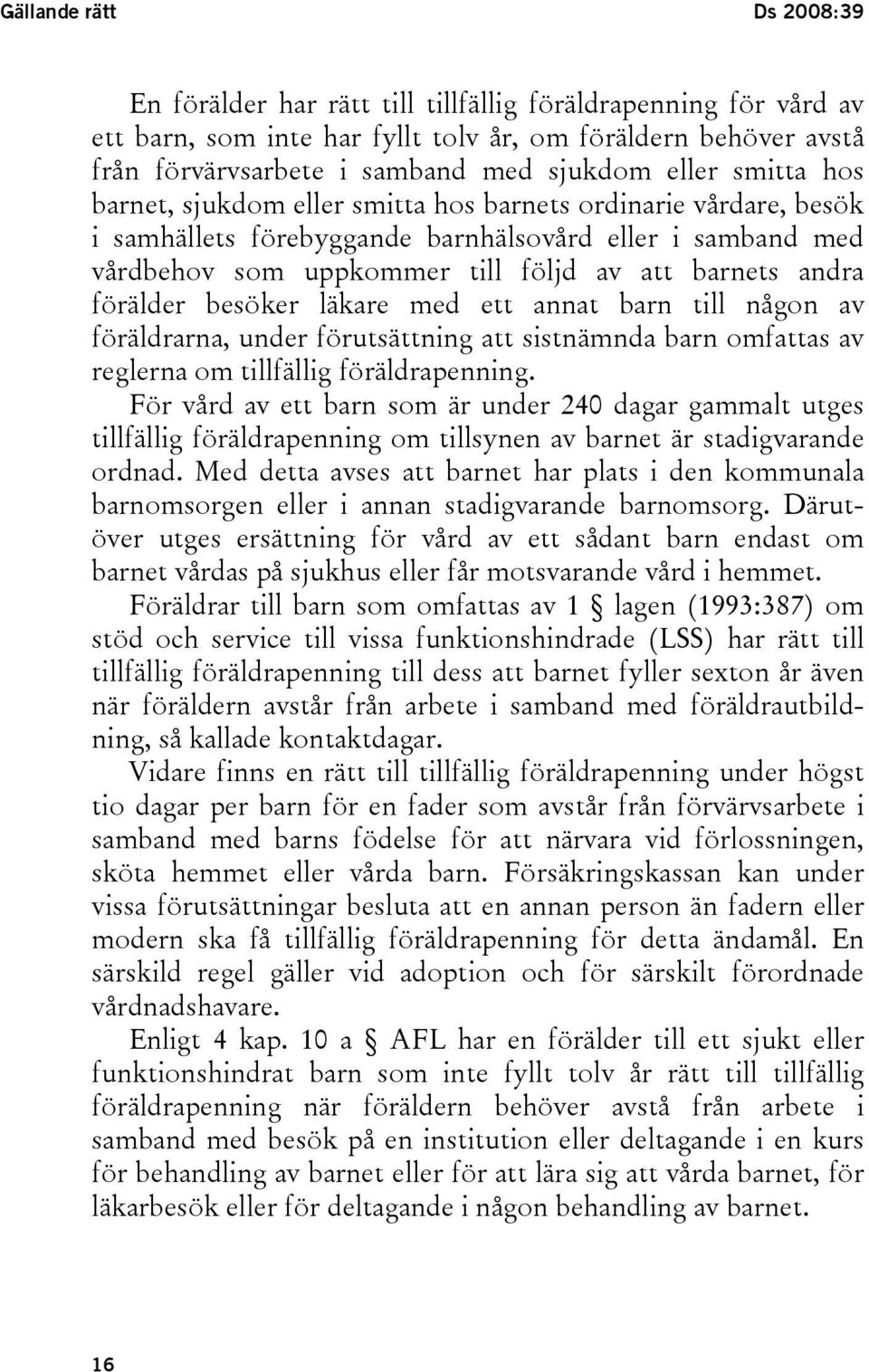 förälder besöker läkare med ett annat barn till någon av föräldrarna, under förutsättning att sistnämnda barn omfattas av reglerna om tillfällig föräldrapenning.