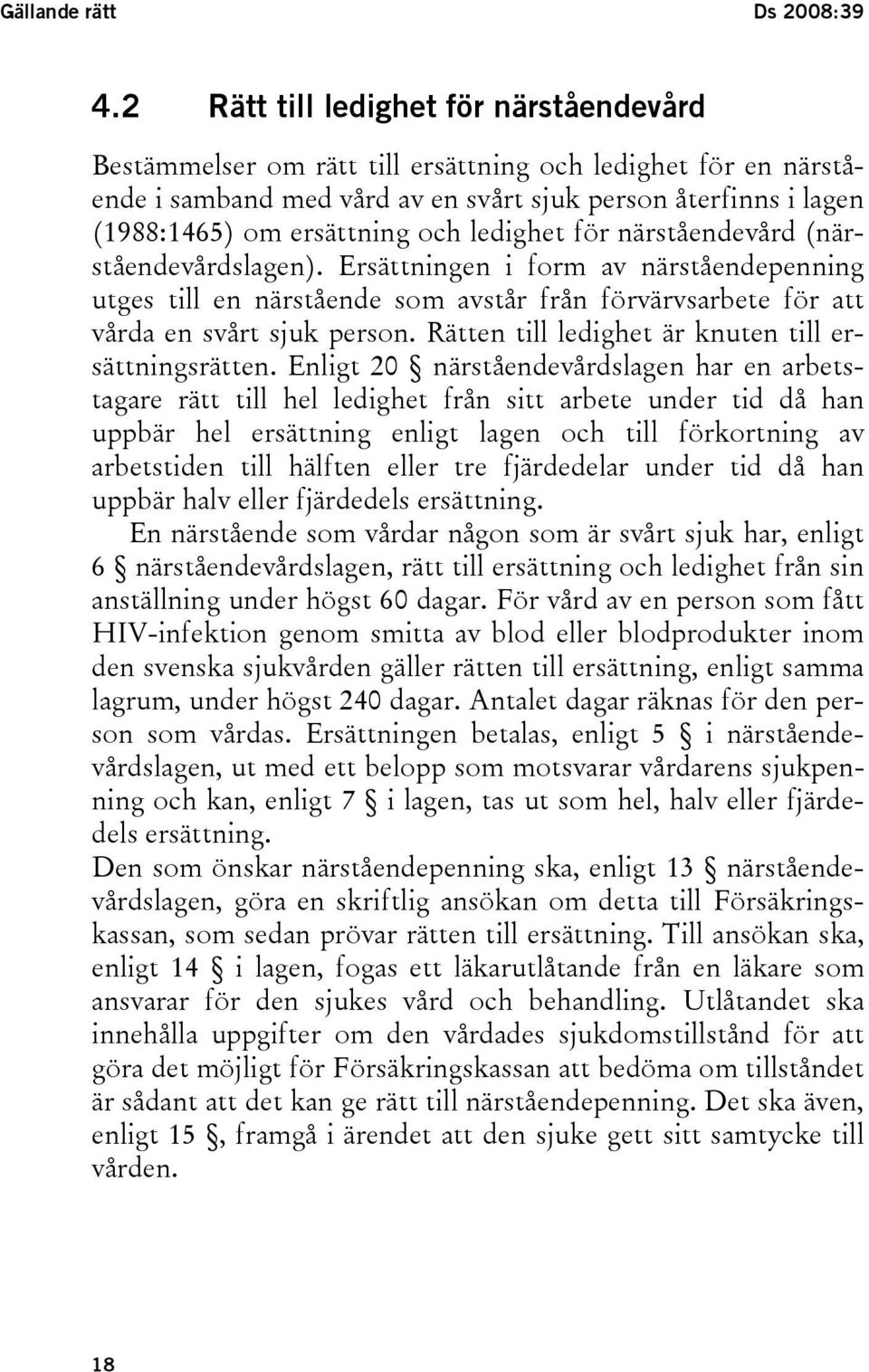 ledighet för närståendevård (närståendevårdslagen). Ersättningen i form av närståendepenning utges till en närstående som avstår från förvärvsarbete för att vårda en svårt sjuk person.