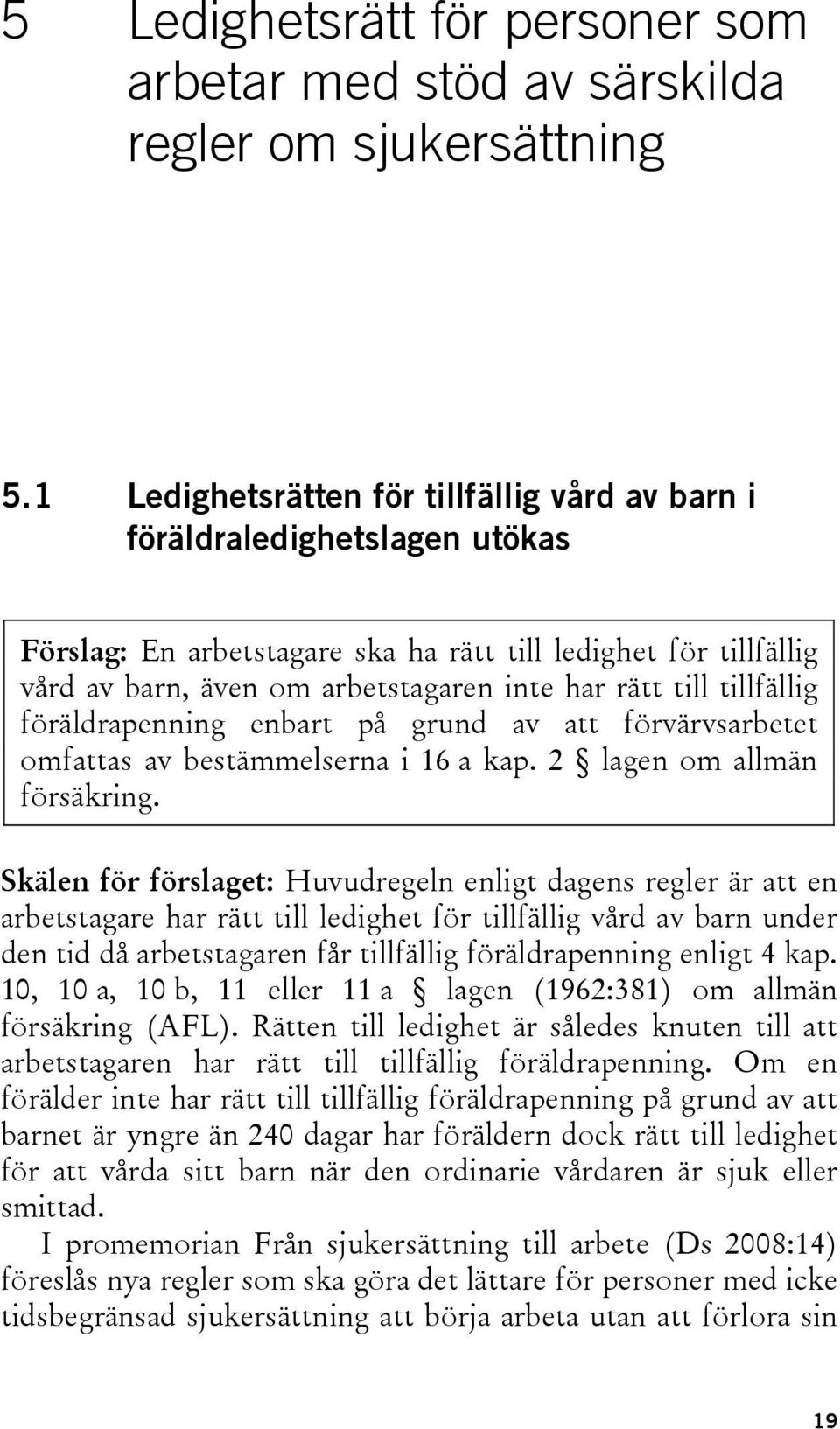 tillfällig föräldrapenning enbart på grund av att förvärvsarbetet omfattas av bestämmelserna i 16 a kap. 2 lagen om allmän försäkring.