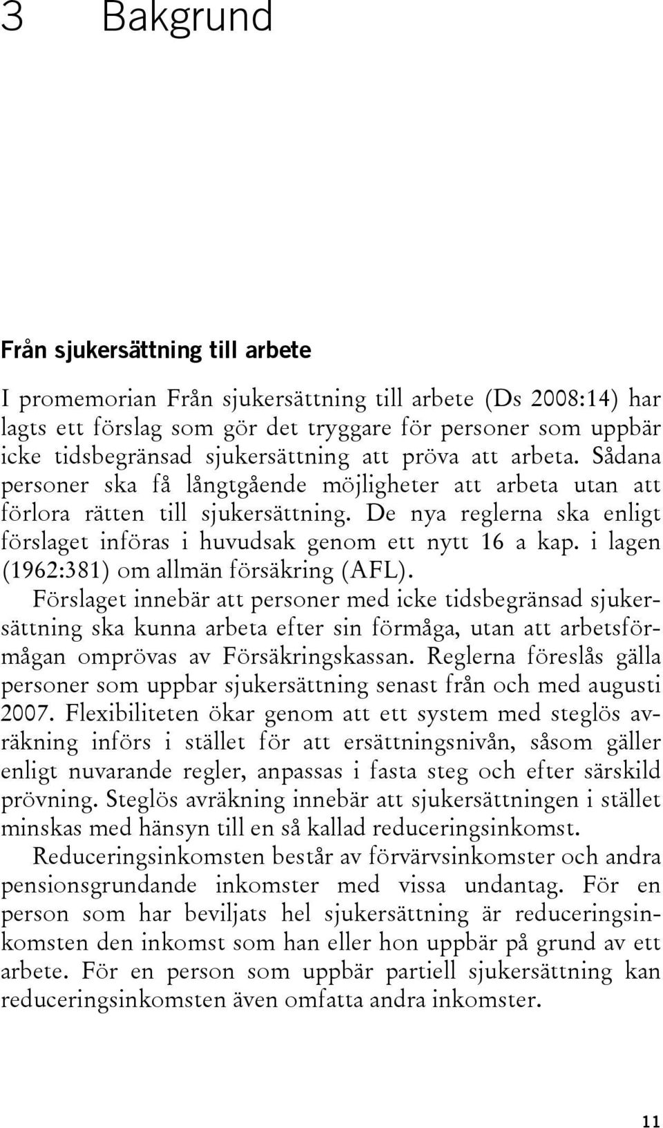 De nya reglerna ska enligt förslaget införas i huvudsak genom ett nytt 16 a kap. i lagen (1962:381) om allmän försäkring (AFL).