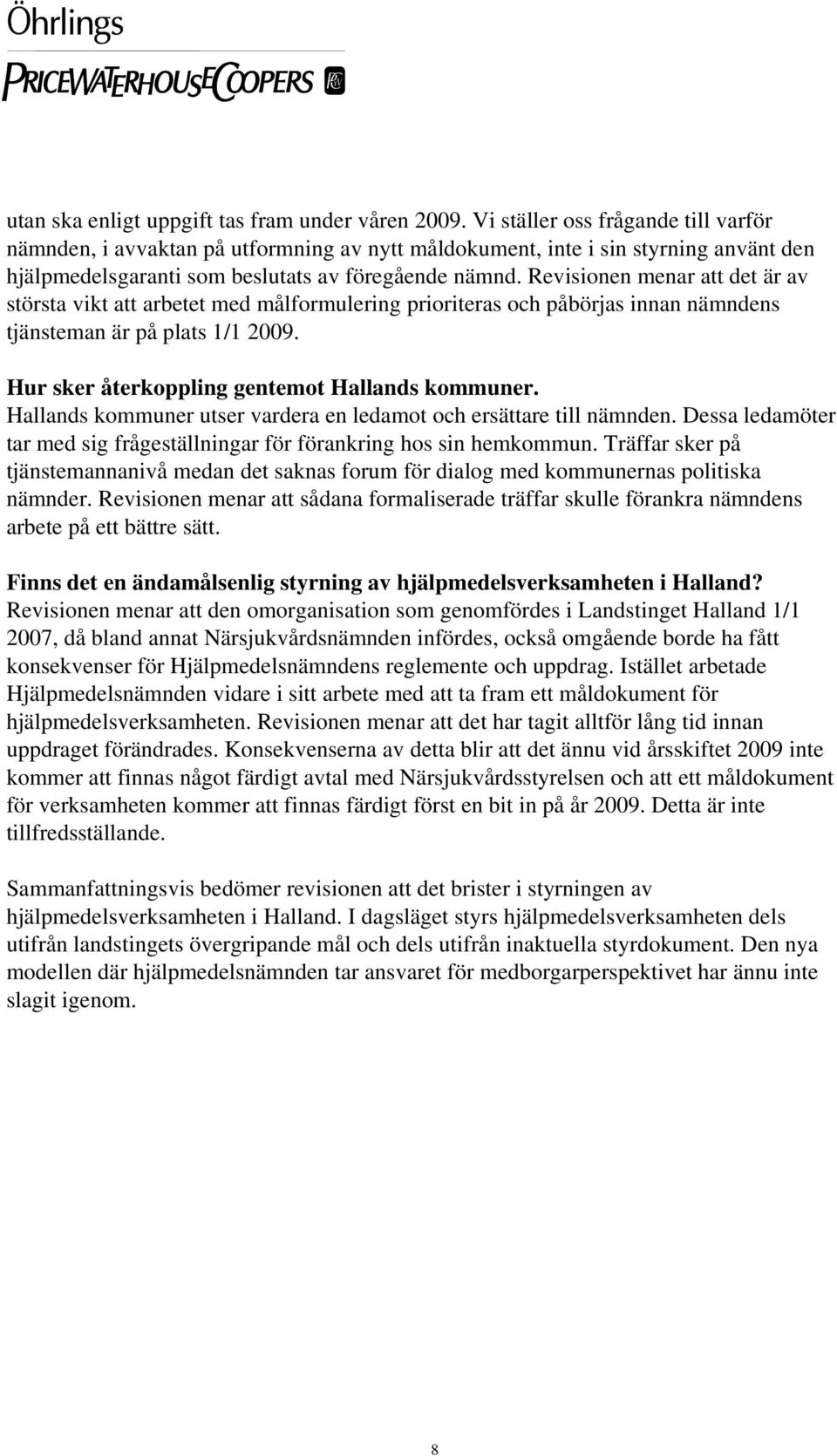 Revisionen menar att det är av största vikt att arbetet med målformulering prioriteras och påbörjas innan nämndens tjänsteman är på plats 1/1 2009. Hur sker återkoppling gentemot Hallands kommuner.