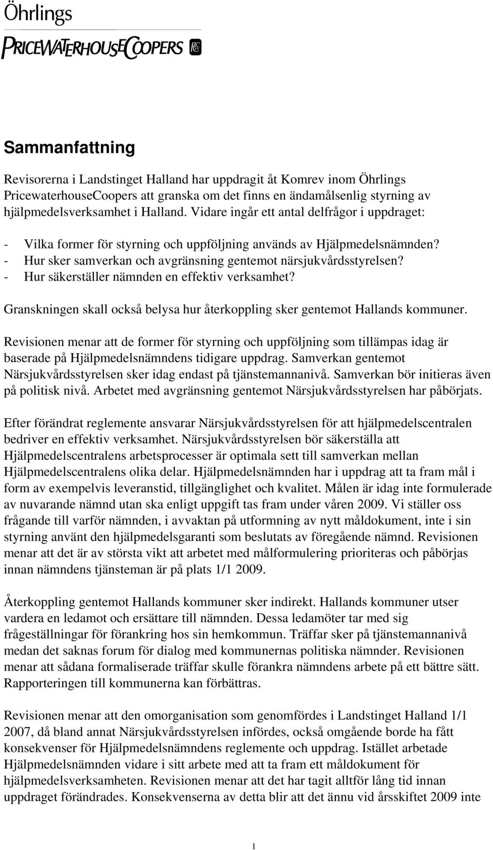 - Hur säkerställer nämnden en effektiv verksamhet? Granskningen skall också belysa hur återkoppling sker gentemot Hallands kommuner.