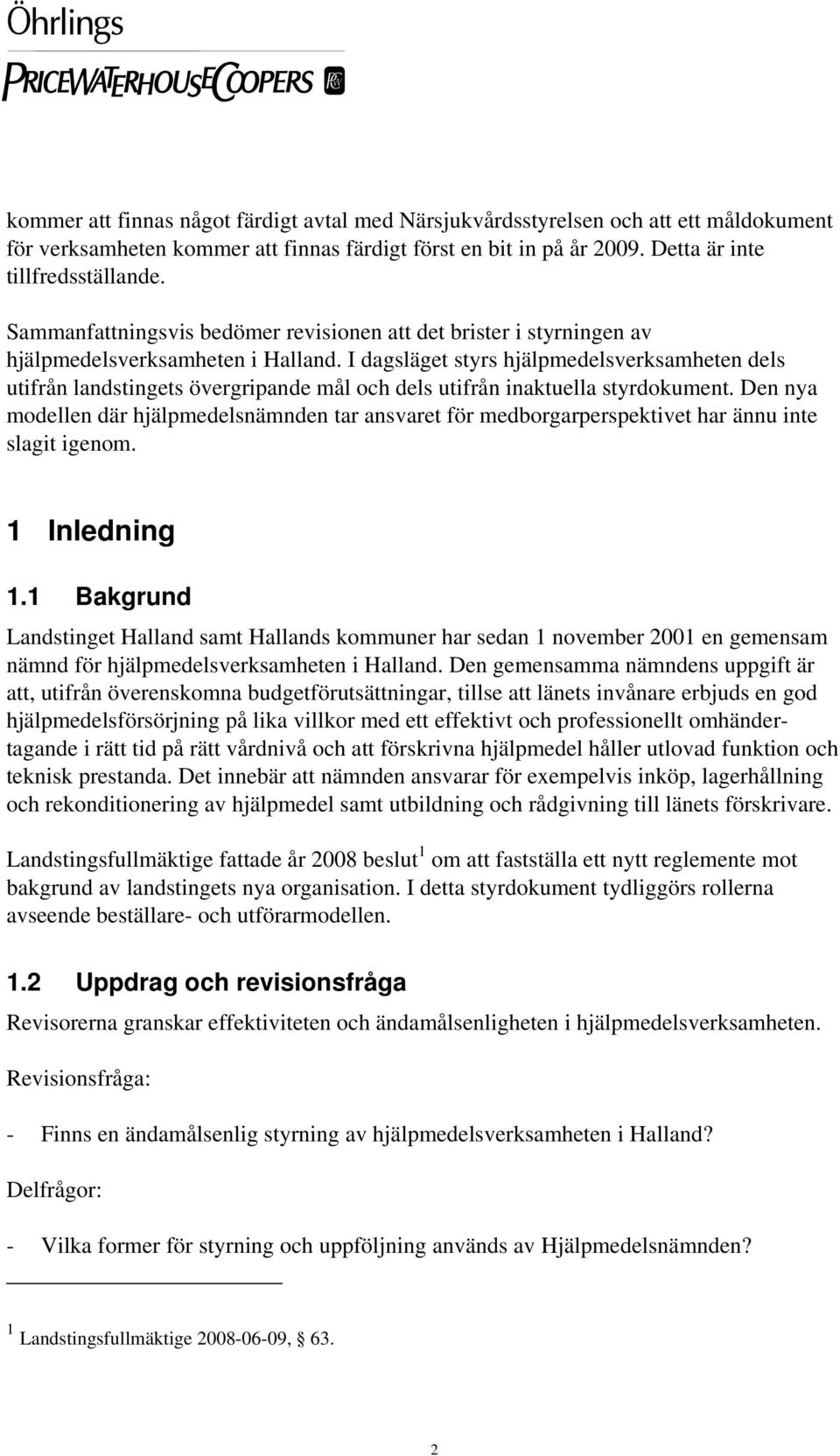 I dagsläget styrs hjälpmedelsverksamheten dels utifrån landstingets övergripande mål och dels utifrån inaktuella styrdokument.