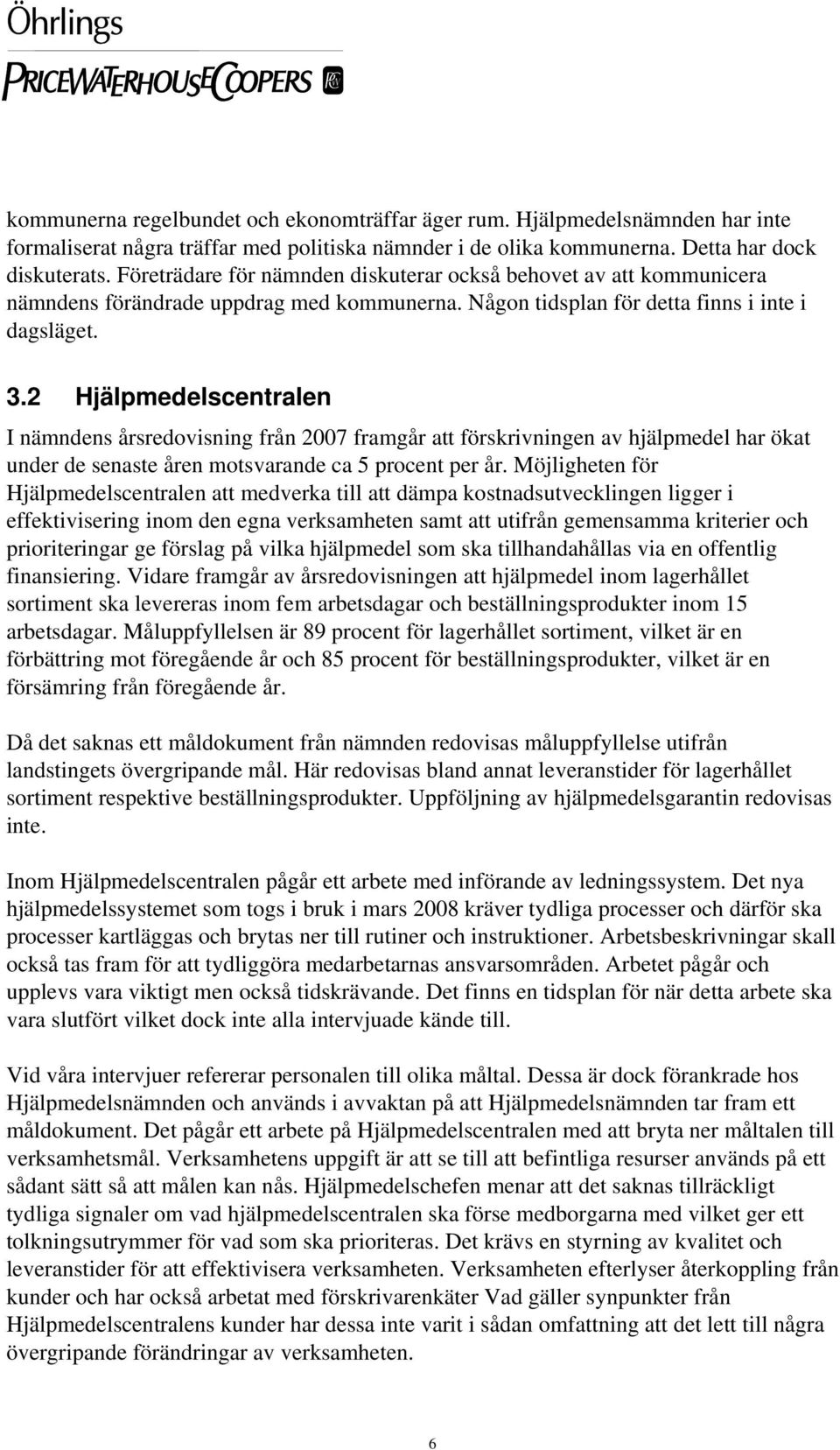 2 Hjälpmedelscentralen I nämndens årsredovisning från 2007 framgår att förskrivningen av hjälpmedel har ökat under de senaste åren motsvarande ca 5 procent per år.