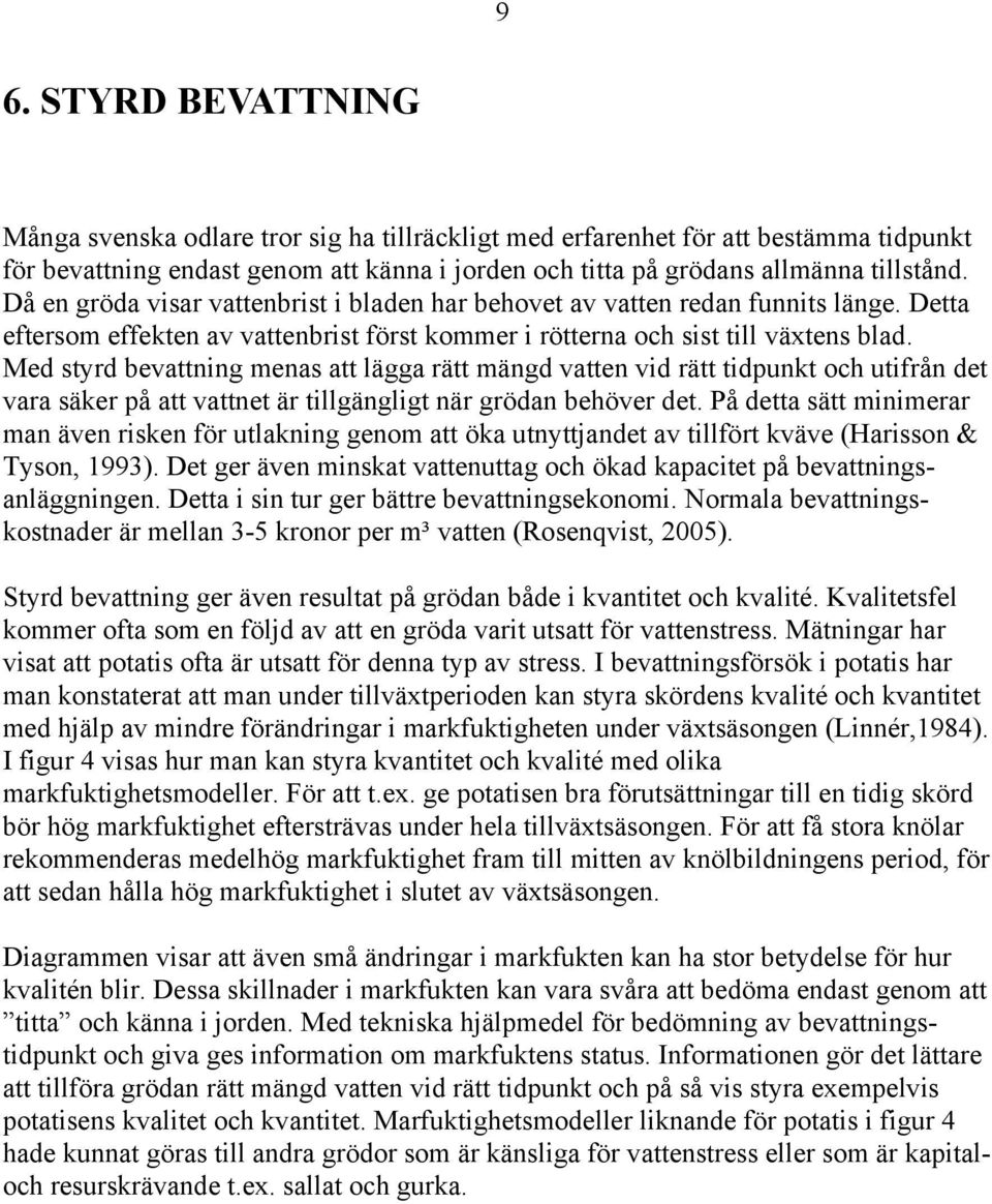 Med styrd bevattning menas att lägga rätt mängd vatten vid rätt tidpunkt och utifrån det vara säker på att vattnet är tillgängligt när grödan behöver det.