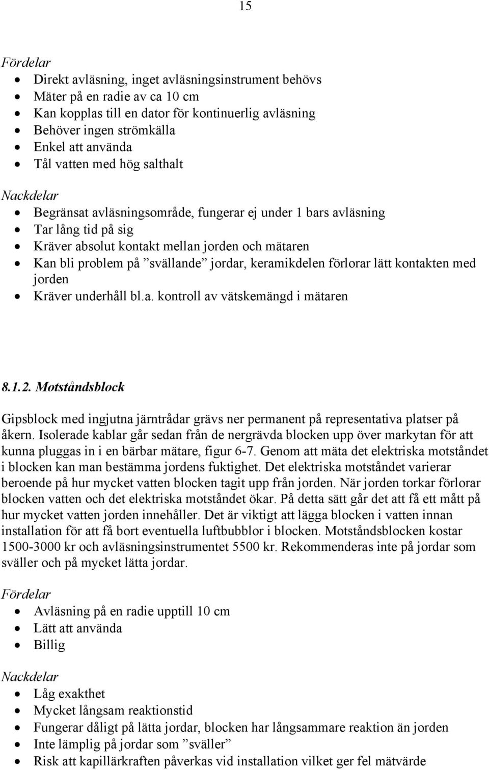 jordar, keramikdelen förlorar lätt kontakten med jorden Kräver underhåll bl.a. kontroll av vätskemängd i mätaren 8.1.2.