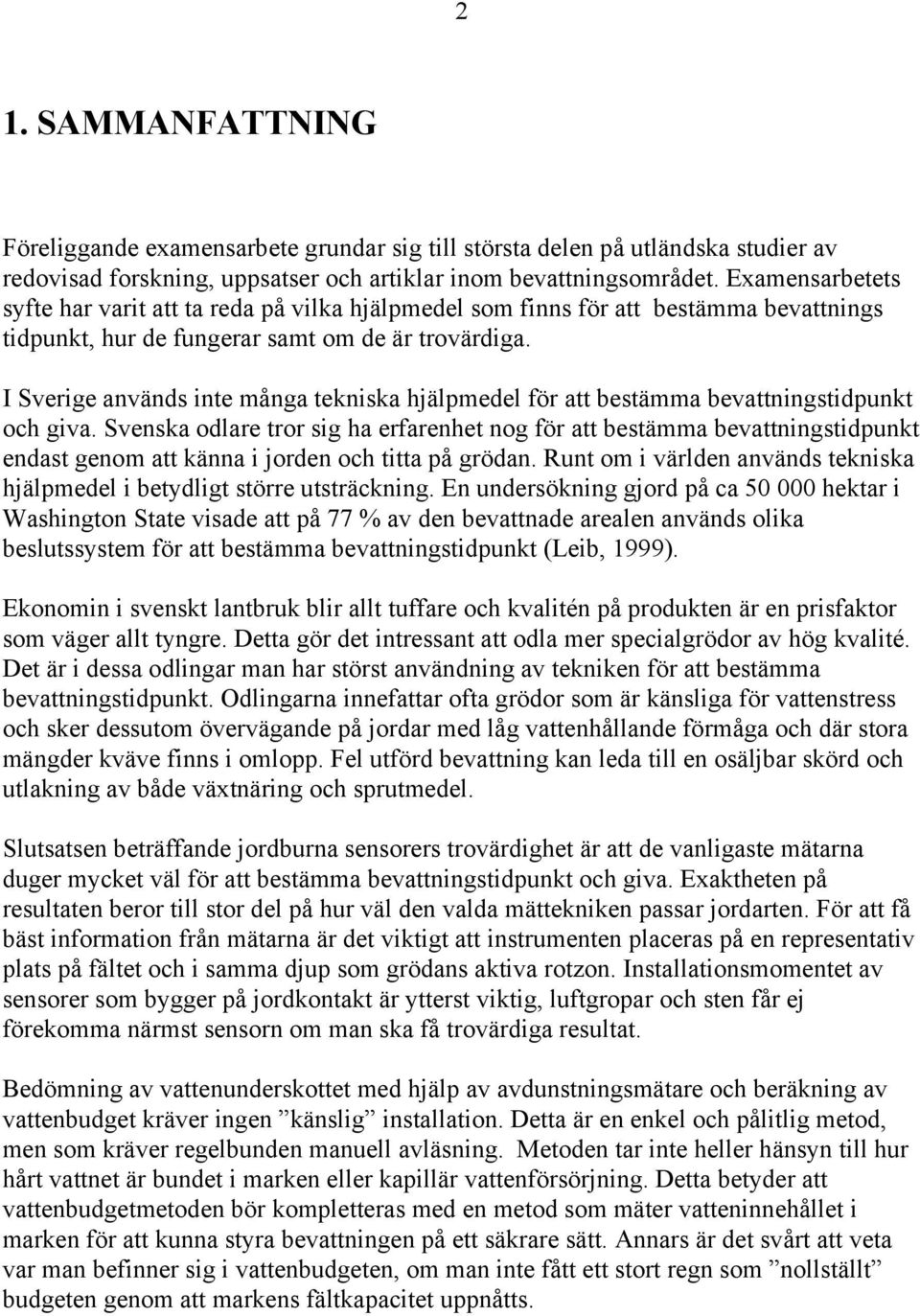 I Sverige används inte många tekniska hjälpmedel för att bestämma bevattningstidpunkt och giva.