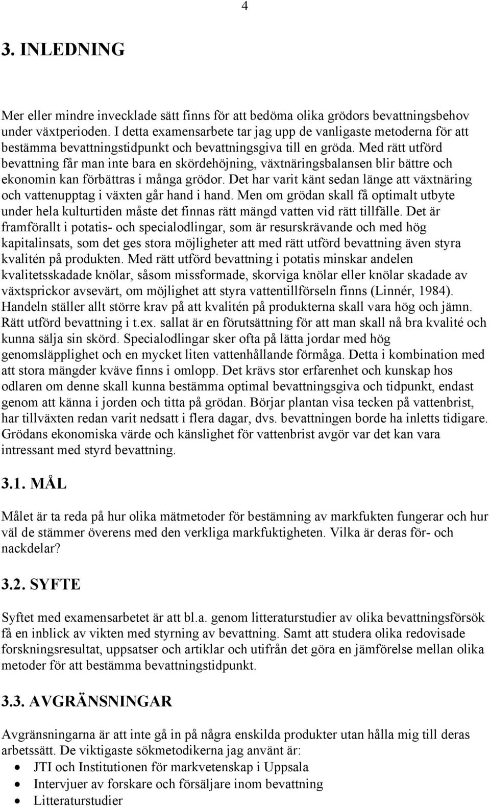 Med rätt utförd bevattning får man inte bara en skördehöjning, växtnäringsbalansen blir bättre och ekonomin kan förbättras i många grödor.