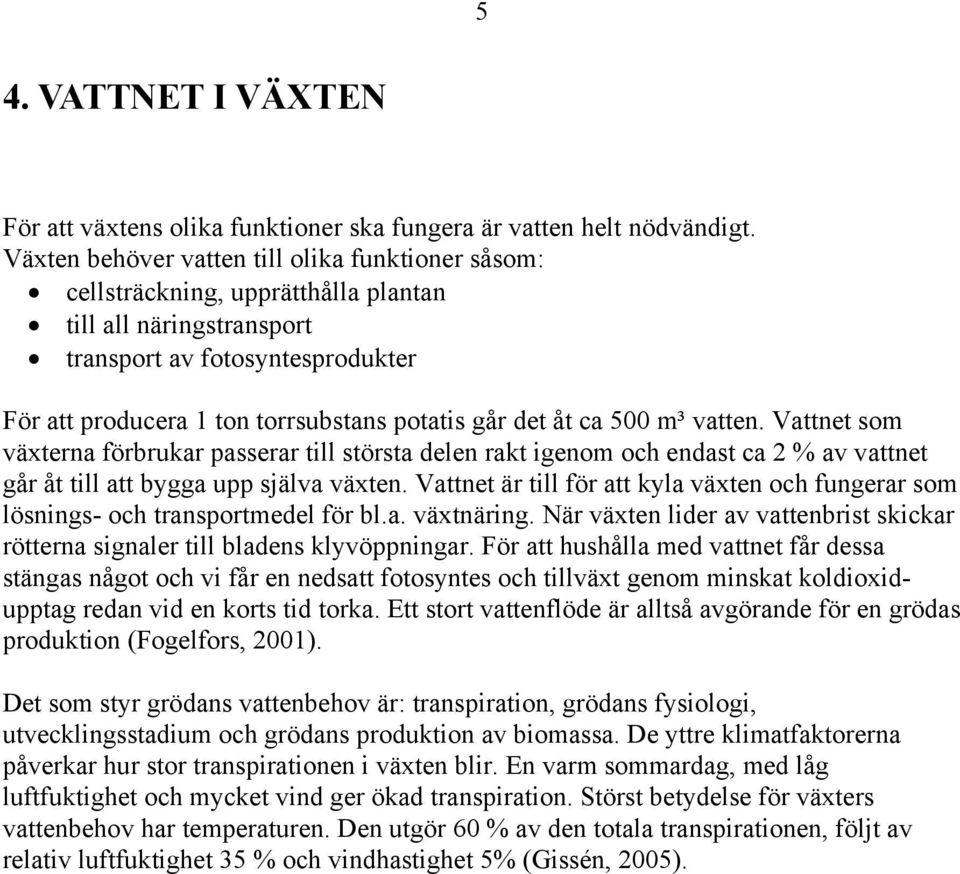 åt ca 500 m³ vatten. Vattnet som växterna förbrukar passerar till största delen rakt igenom och endast ca 2 % av vattnet går åt till att bygga upp själva växten.
