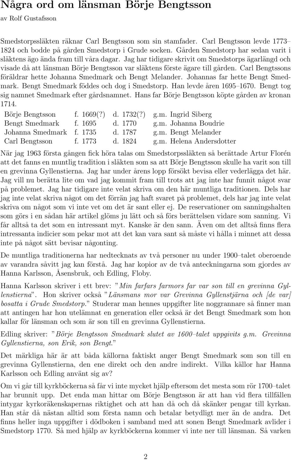 Jag har tidigare skrivit om Smedstorps ägarlängd och visade då att länsman Börje Bengtsson var släktens förste ägare till gården. Carl Bengtssons föräldrar hette Johanna Smedmark och Bengt Melander.