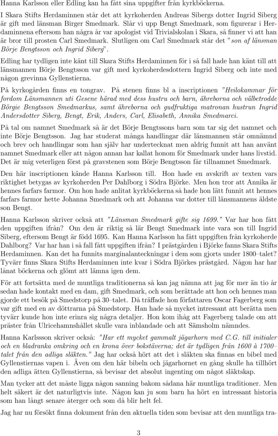 Slutligen om Carl Smedmark står det son af länsman Börje Bengtsson och Ingrid Siberg.