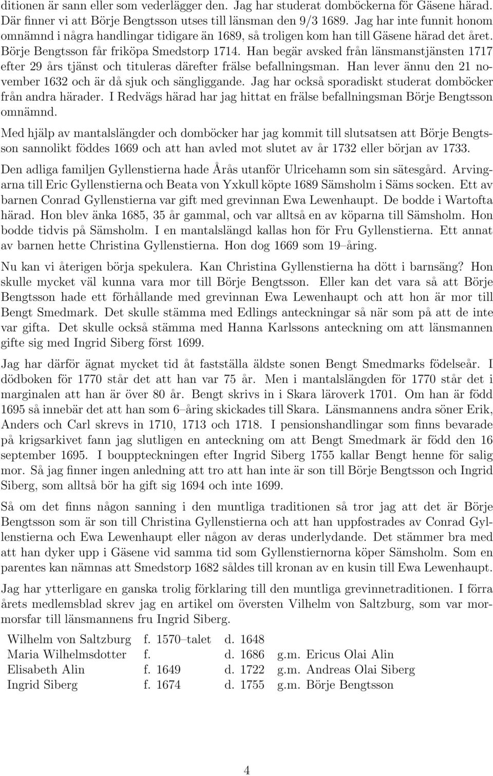 Han begär avsked från länsmanstjänsten 1717 efter 29 års tjänst och tituleras därefter frälse befallningsman. Han lever ännu den 21 november 1632 och är då sjuk och sängliggande.