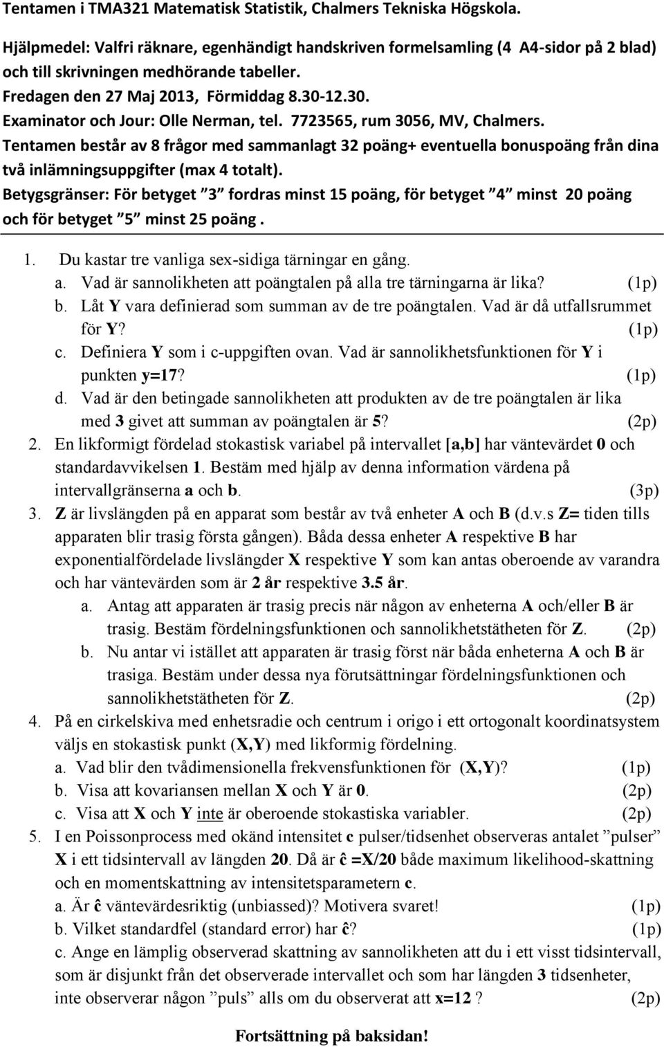 Tentamen består av 8 frågor med sammanlagt 32 poäng+ eventuella bonuspoäng från dina två inlämningsuppgifter (max 4 totalt).