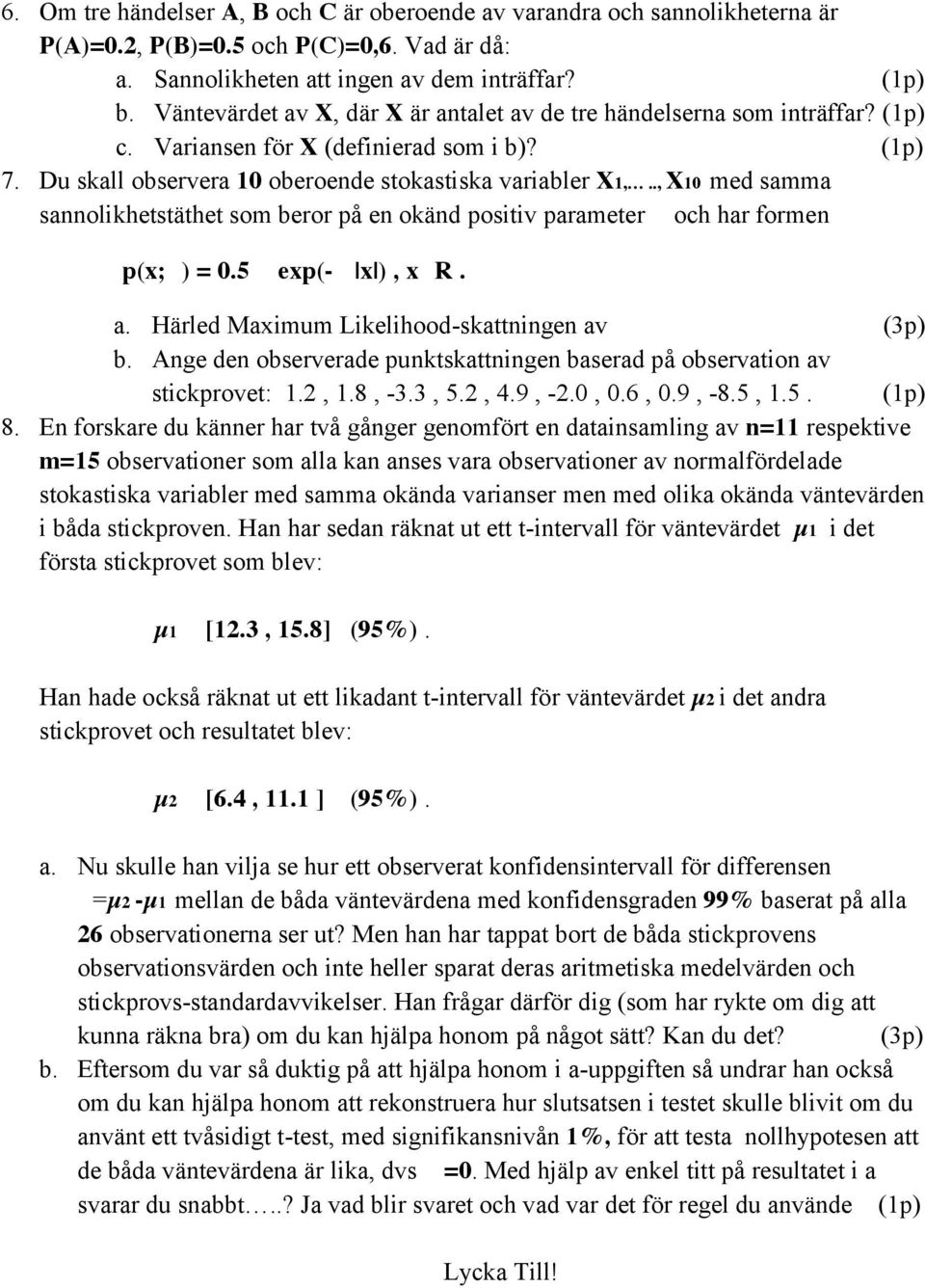 ., X10 med samma sannolikhetstäthet som beror på en okänd positiv parameter och har formen p(x; ) = 0.5 exp(- x ), x R. a. Härled Maximum Likelihood-skattningen av (3p) b.