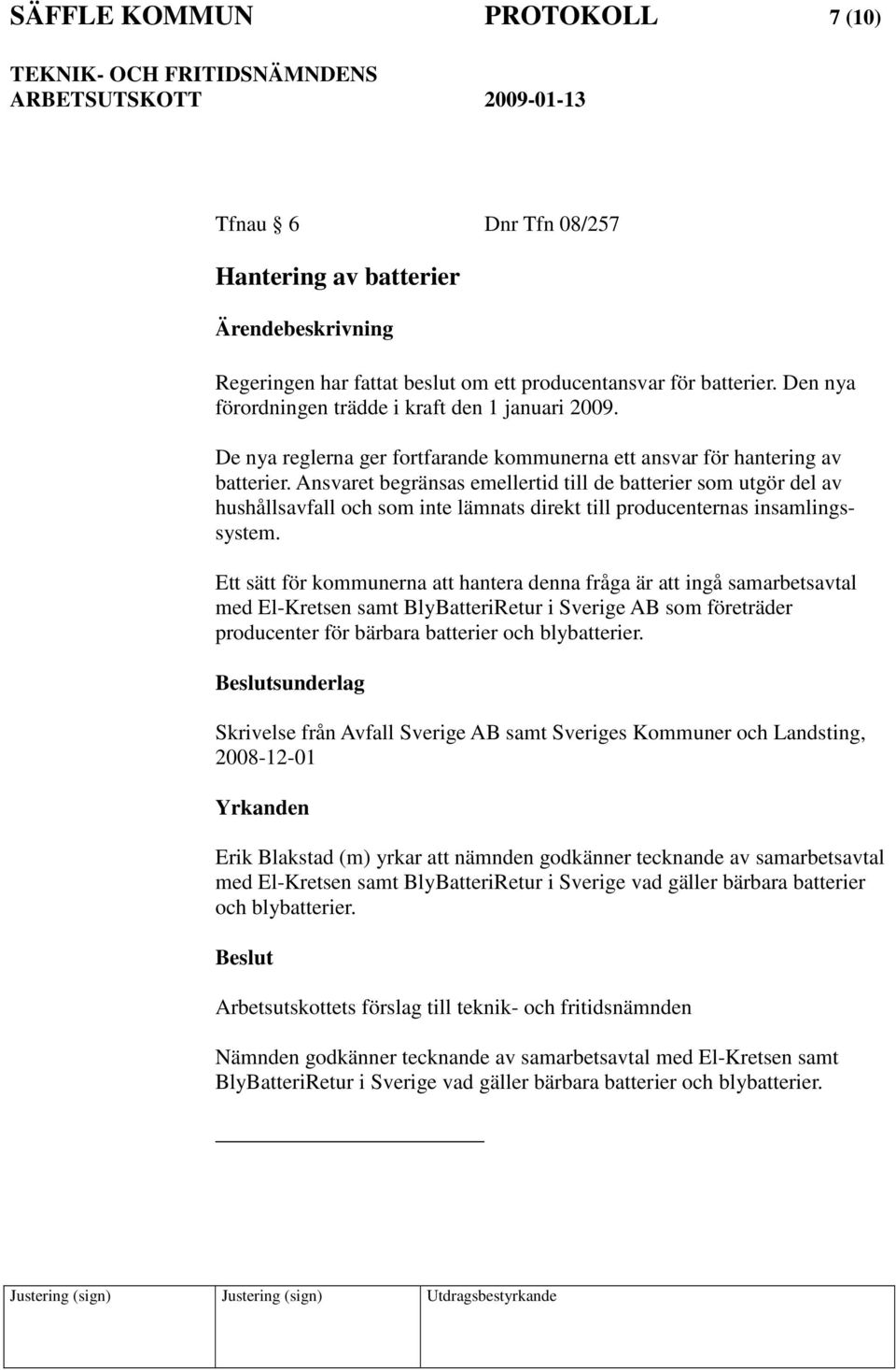 Ansvaret begränsas emellertid till de batterier som utgör del av hushållsavfall och som inte lämnats direkt till producenternas insamlingssystem.