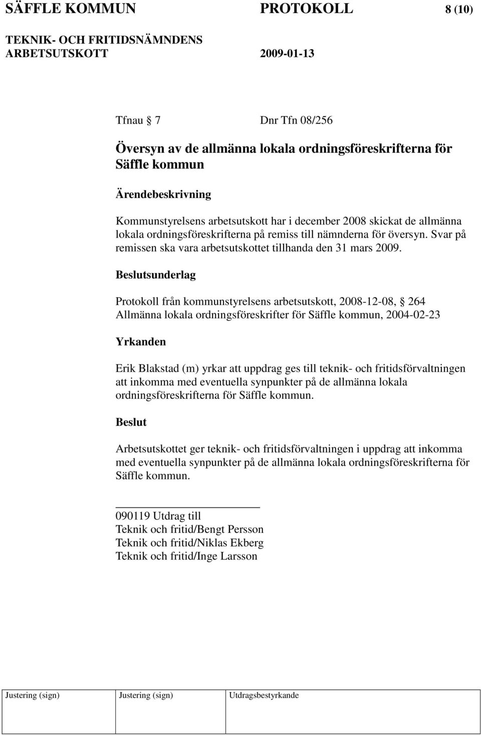 sunderlag Protokoll från kommunstyrelsens arbetsutskott, 2008-12-08, 264 Allmänna lokala ordningsföreskrifter för Säffle kommun, 2004-02-23 Erik Blakstad (m) yrkar att uppdrag ges till teknik- och