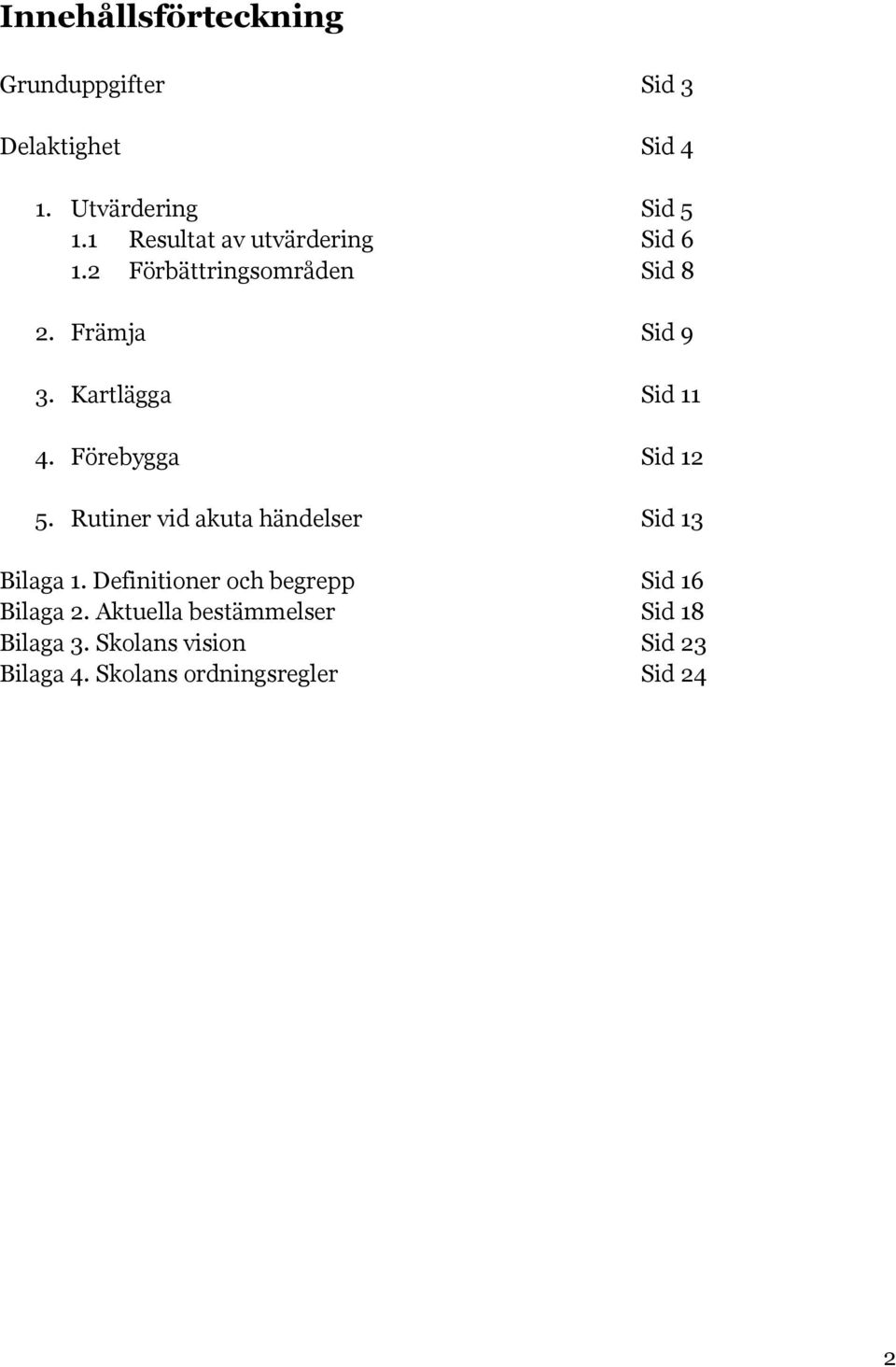 Kartlägga Sid 11 4. Förebygga Sid 12 5. Rutiner vid akuta händelser Sid 13 Bilaga 1.