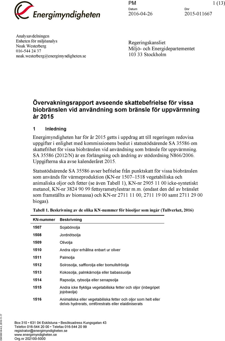 Energimyndigheten har för år 2015 getts i uppdrag att till regeringen redovisa uppgifter i enlighet med kommissionens beslut i statsstödsärende SA 35586 om skattefrihet för vissa biobränslen vid
