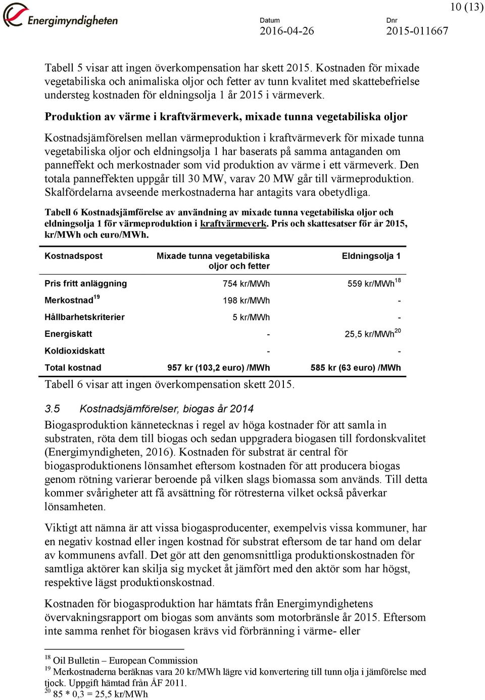Produktion av värme i kraftvärmeverk, mixade tunna vegetabiliska oljor Kostnadsjämförelsen mellan värmeproduktion i kraftvärmeverk för mixade tunna vegetabiliska oljor och eldningsolja 1 har baserats
