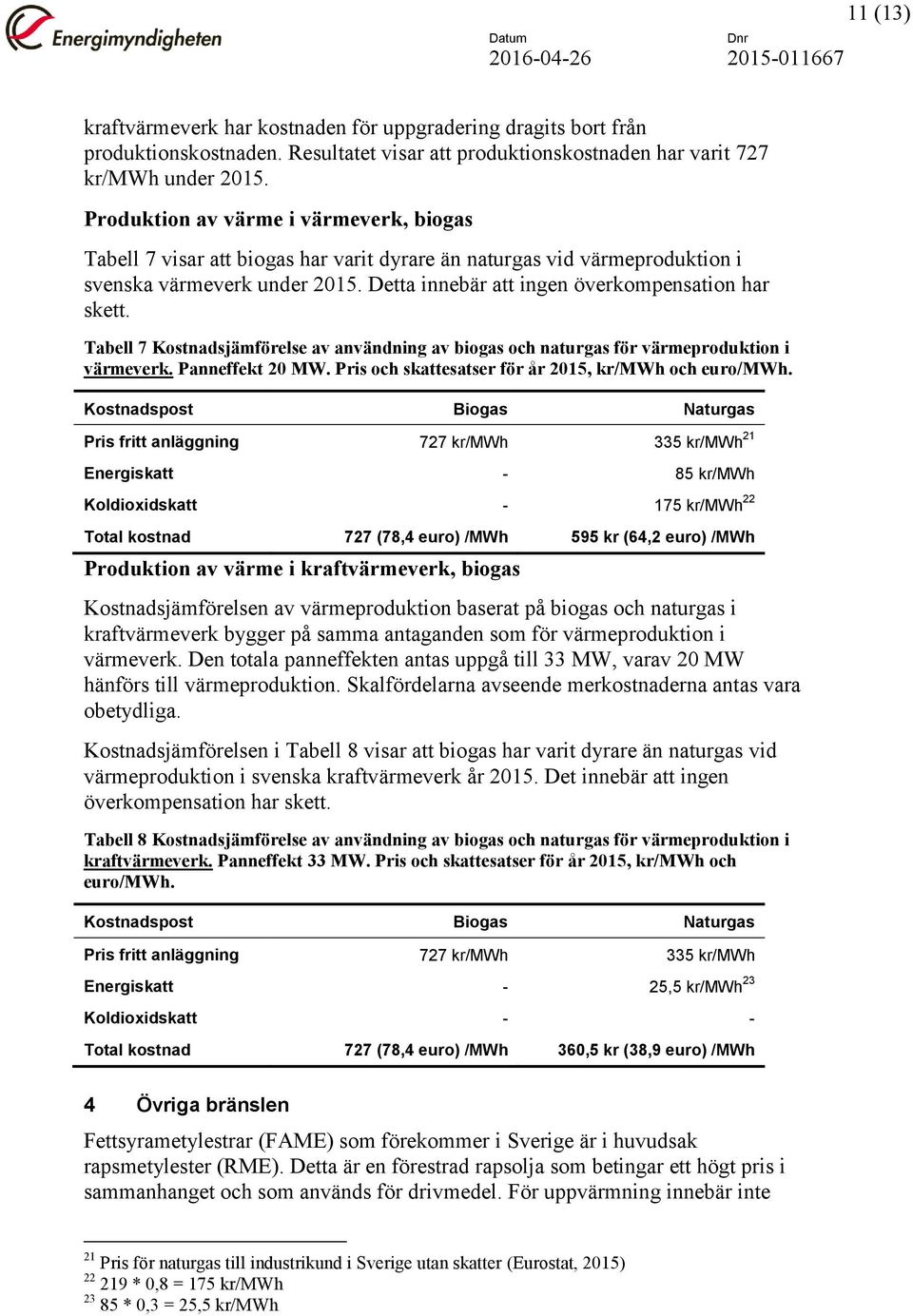Tabell 7 Kostnadsjämförelse av användning av biogas och naturgas för värmeproduktion i värmeverk. Panneffekt 20 MW. Pris och skattesatser för år 2015, kr/mwh och euro/mwh.