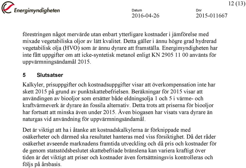 Energimyndigheten har inte fått uppgifter om att icke-syntetisk metanol enligt KN 2905 11 00 använts för uppvärmningsändamål 2015.