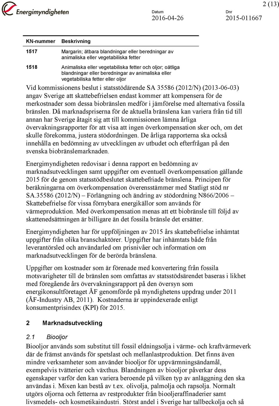 kompensera för de merkostnader som dessa biobränslen medför i jämförelse med alternativa fossila bränslen.