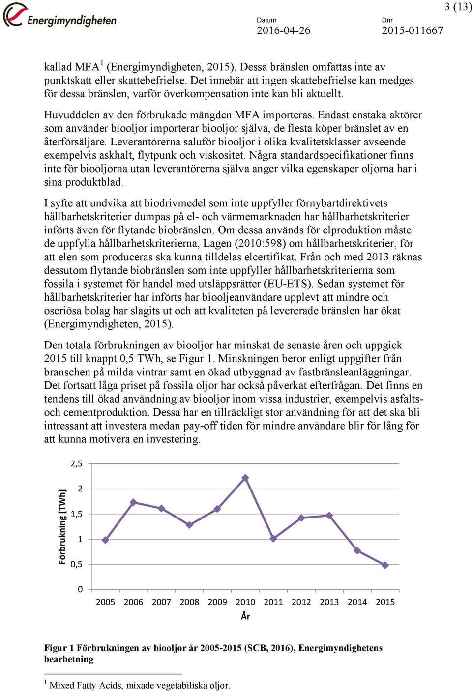 Endast enstaka aktörer som använder biooljor importerar biooljor själva, de flesta köper bränslet av en återförsäljare.