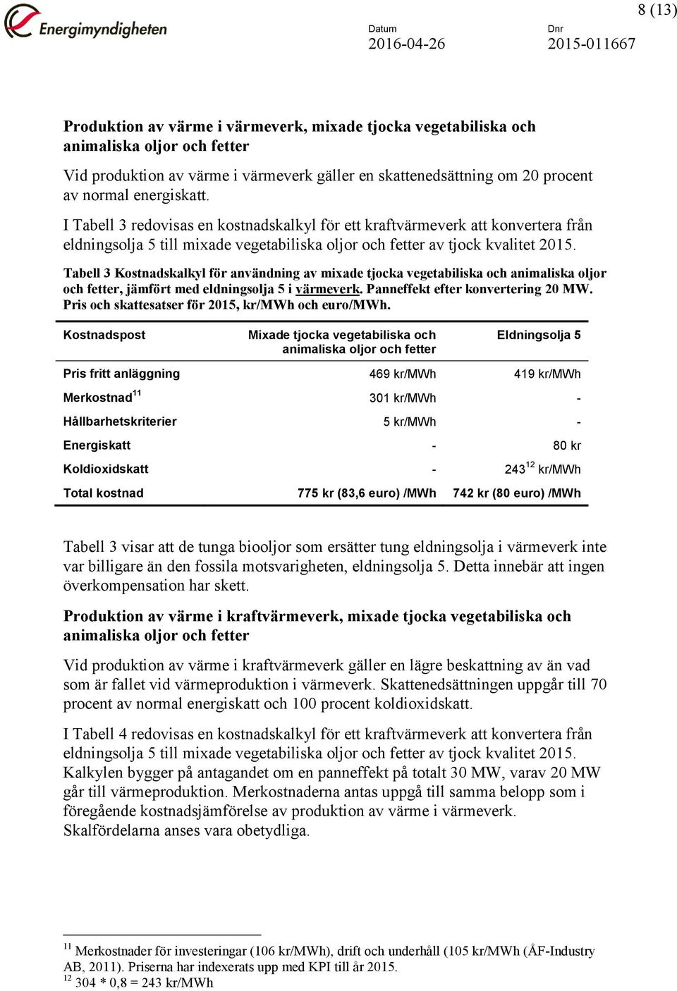 Tabell 3 Kostnadskalkyl för användning av mixade tjocka vegetabiliska och animaliska oljor och fetter, jämfört med eldningsolja 5 i värmeverk. Panneffekt efter konvertering 20 MW.