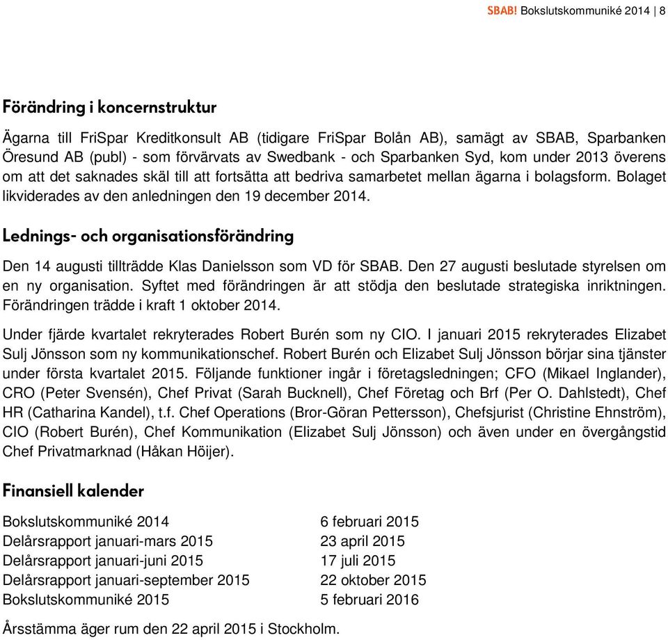Bolaget likviderades av den anledningen den 19 december 2014. Lednings- och organisationsförändring Den 14 augusti tillträdde Klas Danielsson som VD för SBAB.