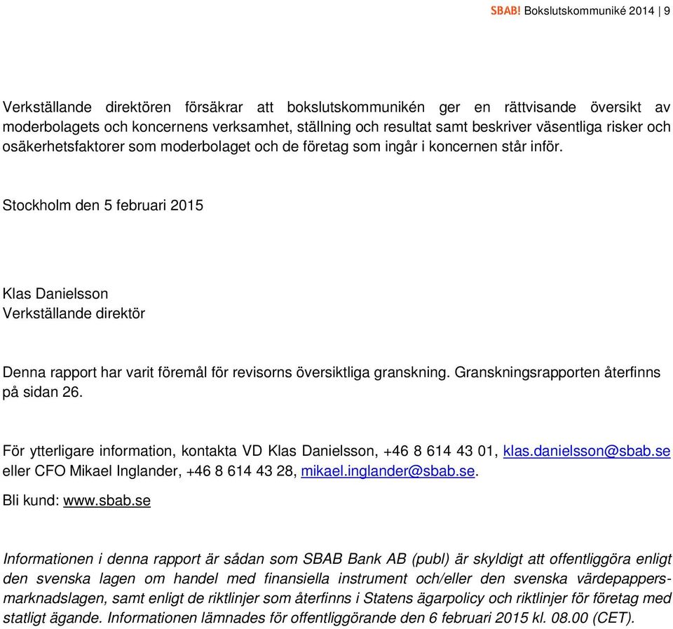 Stockholm den 5 februari 2015 Klas Danielsson Verkställande direktör Denna rapport har varit föremål för revisorns översiktliga granskning. Granskningsrapporten återfinns på sidan 26.