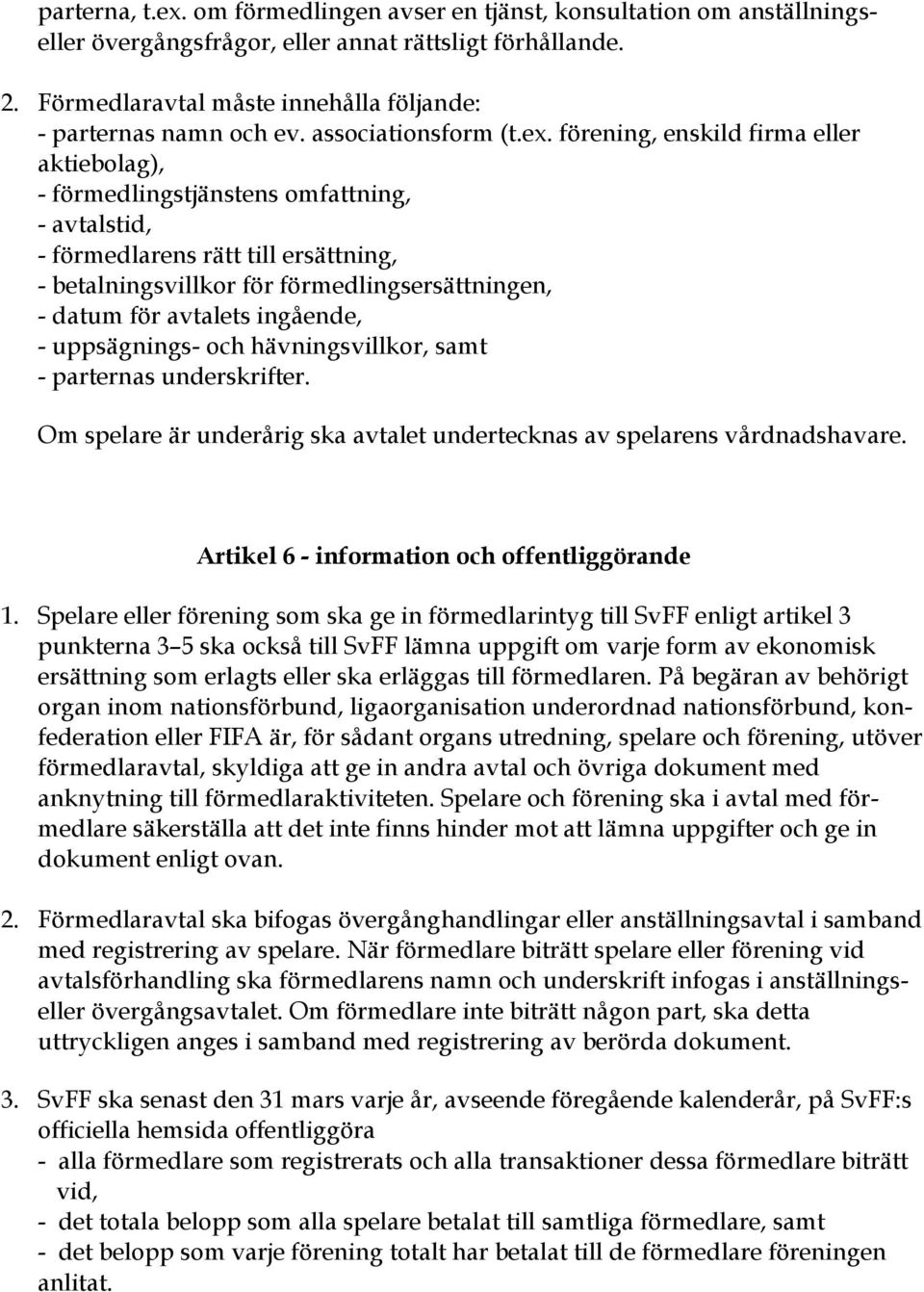 förening, enskild firma eller aktiebolag), - förmedlingstjänstens omfattning, - avtalstid, - förmedlarens rätt till ersättning, - betalningsvillkor för förmedlingsersättningen, - datum för avtalets