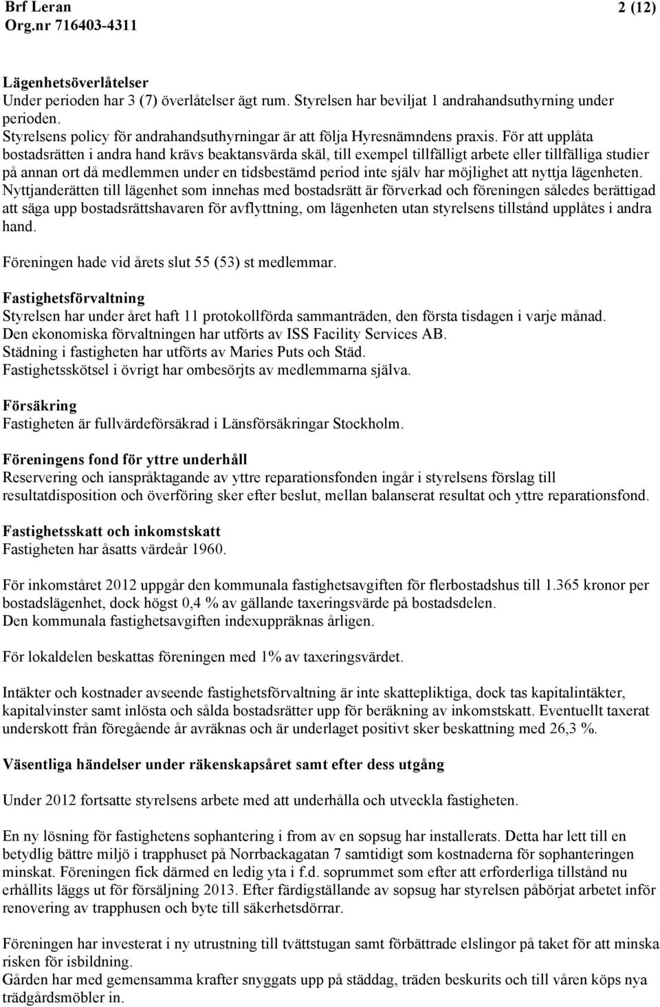 För att upplåta bostadsrätten i andra hand krävs beaktansvärda skäl, till exempel tillfälligt arbete eller tillfälliga studier på annan ort då medlemmen under en tidsbestämd period inte själv har