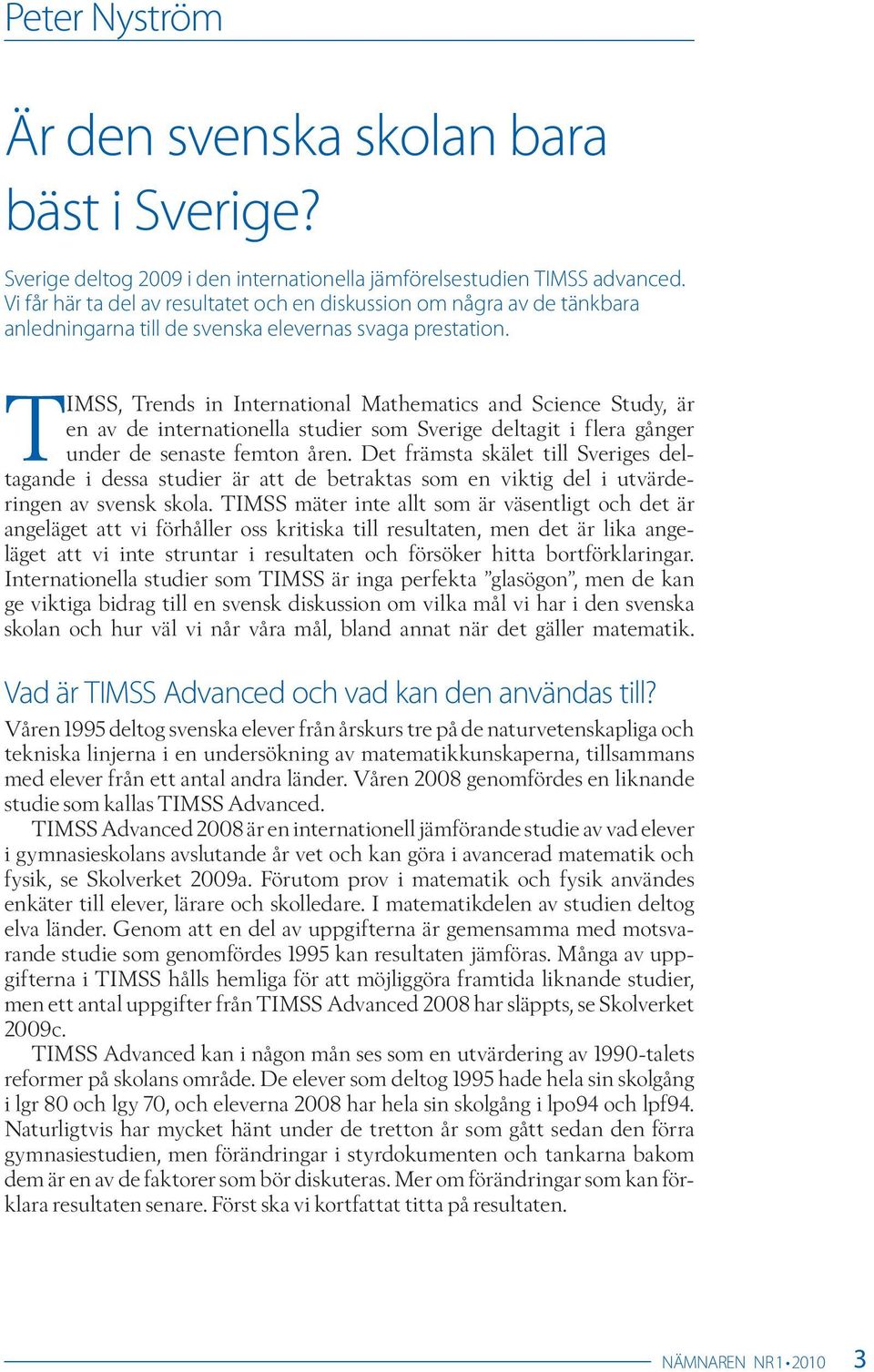 TIMSS, Trends in International Mathematics and Science Study, är en av de internationella studier som Sverige deltagit i flera gånger under de senaste femton åren.
