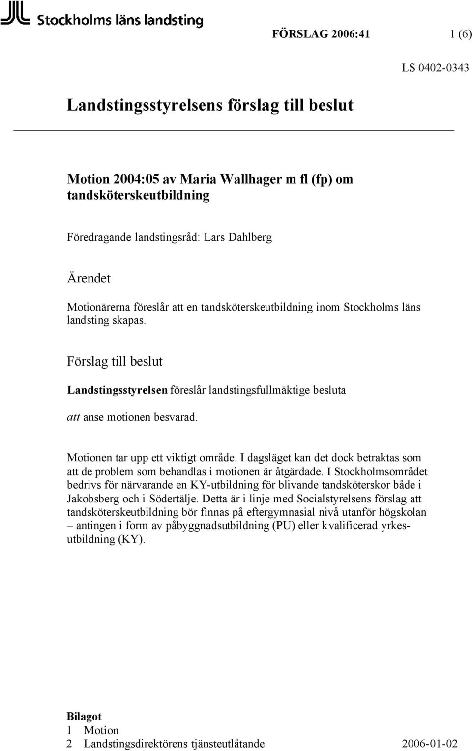 Motionen tar upp ett viktigt område. I dagsläget kan det dock betraktas som att de problem som behandlas i motionen är åtgärdade.