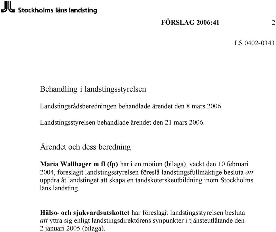 Ärendet och dess beredning Maria Wallhager m fl (fp) har i en motion (bilaga), väckt den 10 februari 2004, föreslagit landstingsstyrelsen föreslå