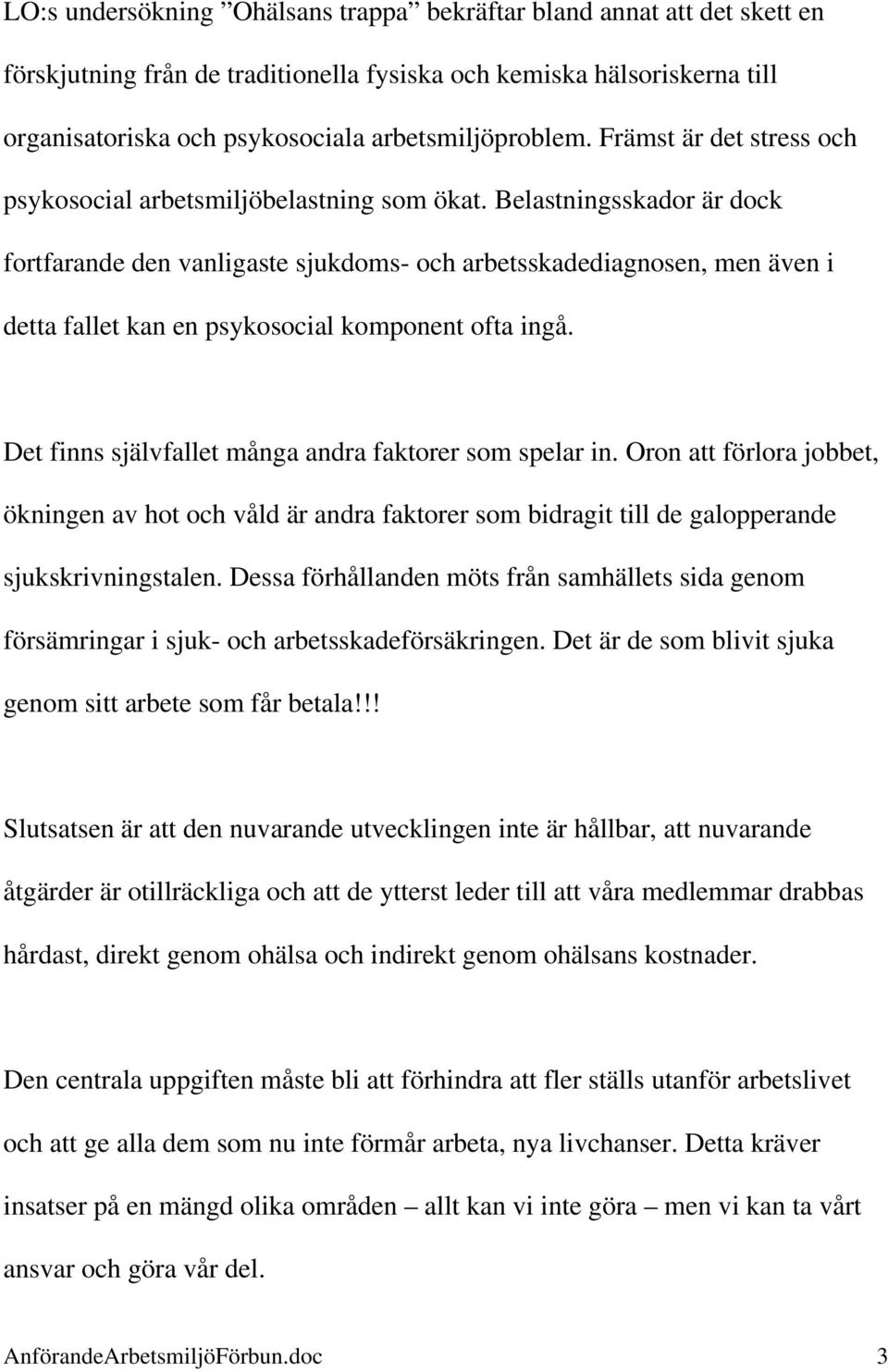 Belastningsskador är dock fortfarande den vanligaste sjukdoms- och arbetsskadediagnosen, men även i detta fallet kan en psykosocial komponent ofta ingå.