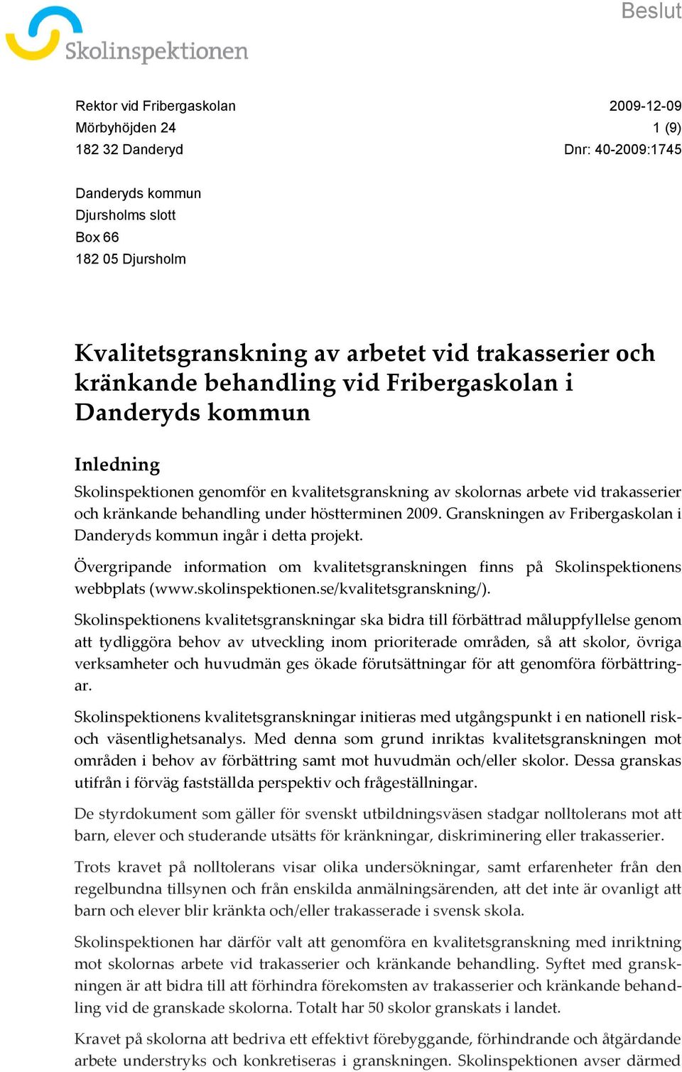 Granskningen av Fribergaskolan i Danderyds kommun ingår i detta projekt. Övergripande information om kvalitetsgranskningen finns på Skolinspektionens webbplats (www.skolinspektionen.