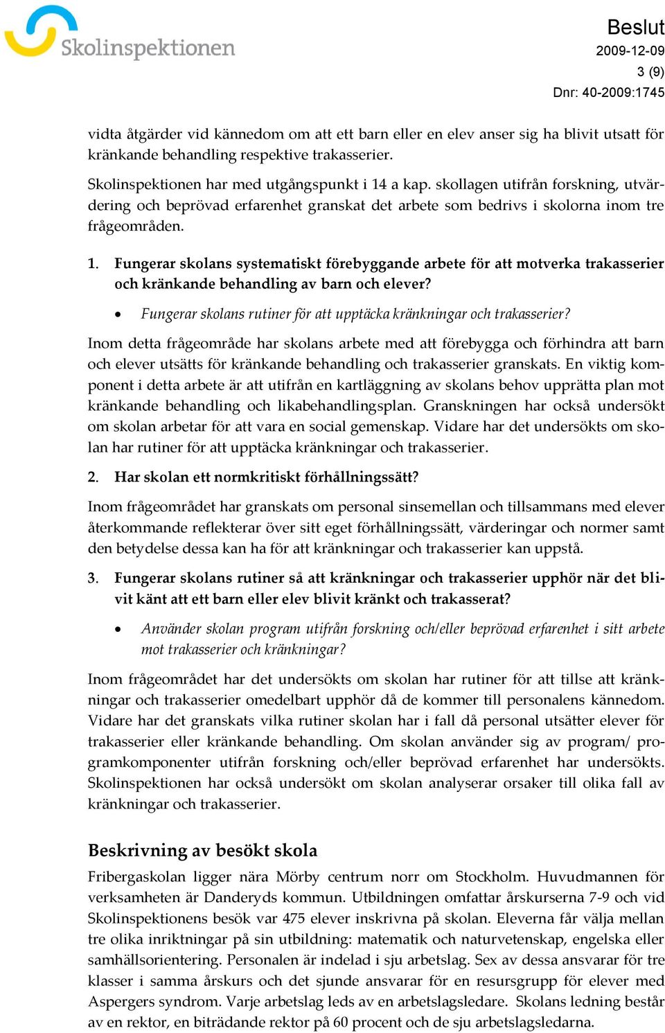 Fungerar skolans systematiskt förebyggande arbete för att motverka trakasserier och kränkande behandling av barn och elever? Fungerar skolans rutiner för att upptäcka kränkningar och trakasserier?