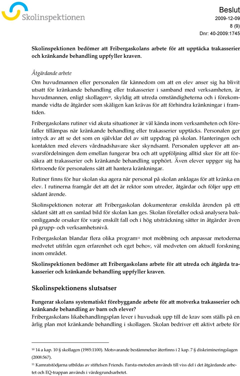 skollagen 10, skyldig att utreda omständigheterna och i förekommande vidta de åtgärder som skäligen kan krävas för att förhindra kränkningar i framtiden.