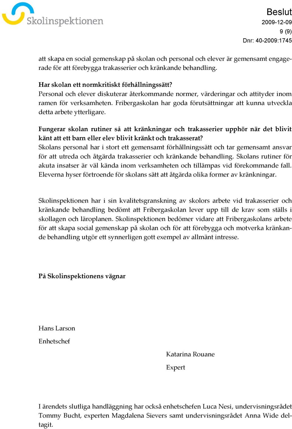 Fungerar skolan rutiner så att kränkningar och trakasserier upphör när det blivit känt att ett barn eller elev blivit kränkt och trakasserat?