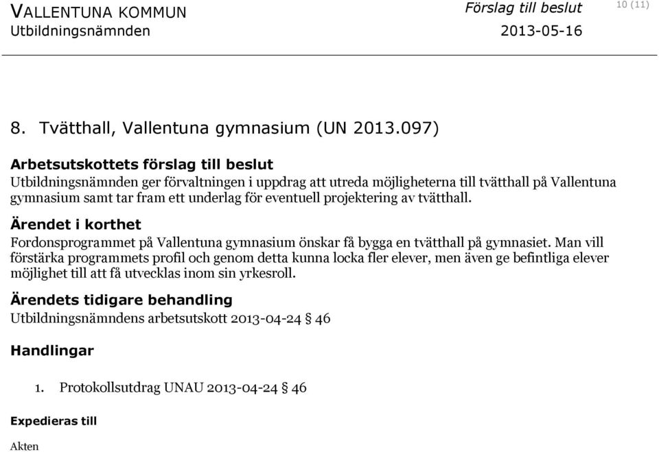 underlag för eventuell projektering av tvätthall. Fordonsprogrammet på Vallentuna gymnasium önskar få bygga en tvätthall på gymnasiet.