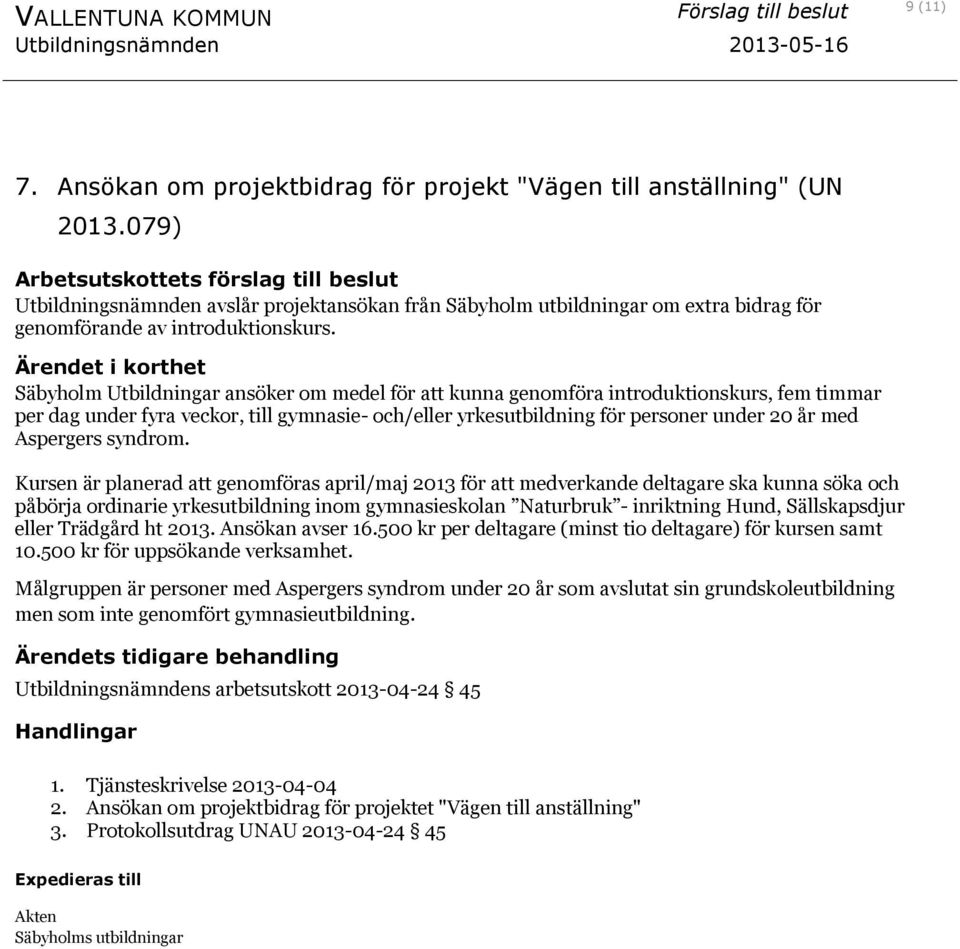 Säbyholm Utbildningar ansöker om medel för att kunna genomföra introduktionskurs, fem timmar per dag under fyra veckor, till gymnasie- och/eller yrkesutbildning för personer under 20 år med Aspergers