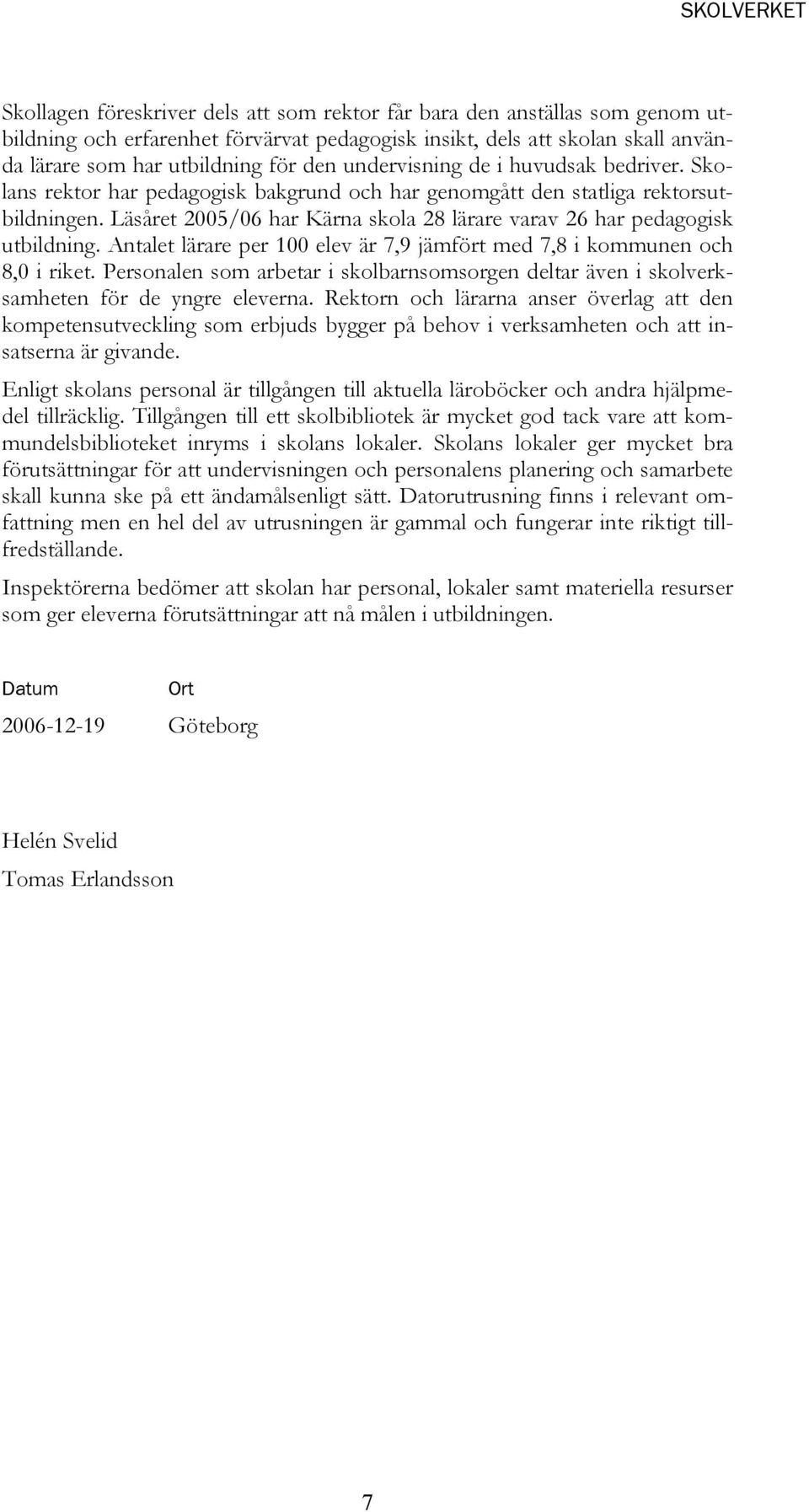 Läsåret 2005/06 har Kärna skola 28 lärare varav 26 har pedagogisk utbildning. Antalet lärare per 100 elev är 7,9 jämfört med 7,8 i kommunen och 8,0 i riket.