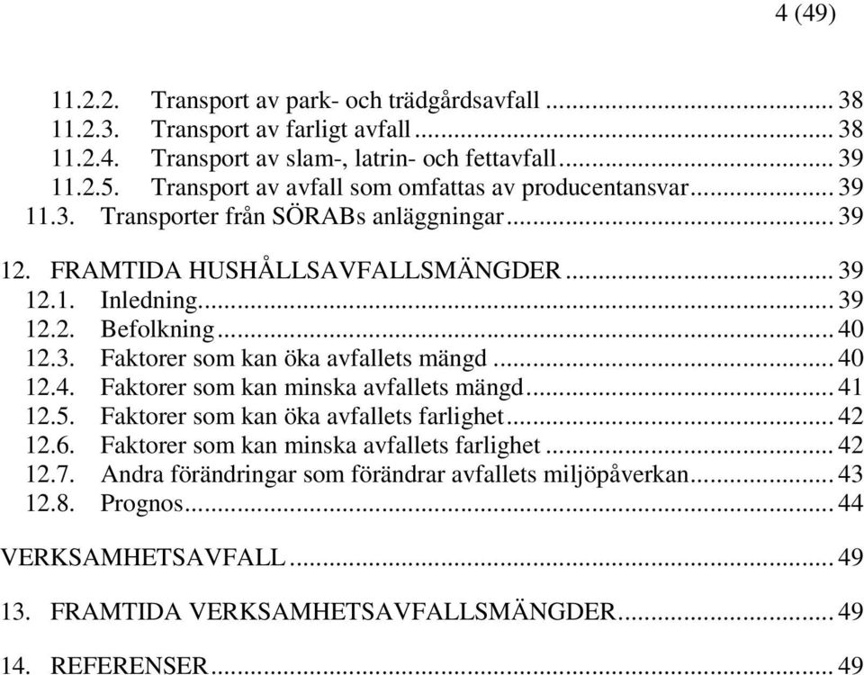 .. 40 12.3. Faktorer som kan öka avfallets mängd... 40 12.4. Faktorer som kan minska avfallets mängd... 41 12.5. Faktorer som kan öka avfallets farlighet... 42 12.6.
