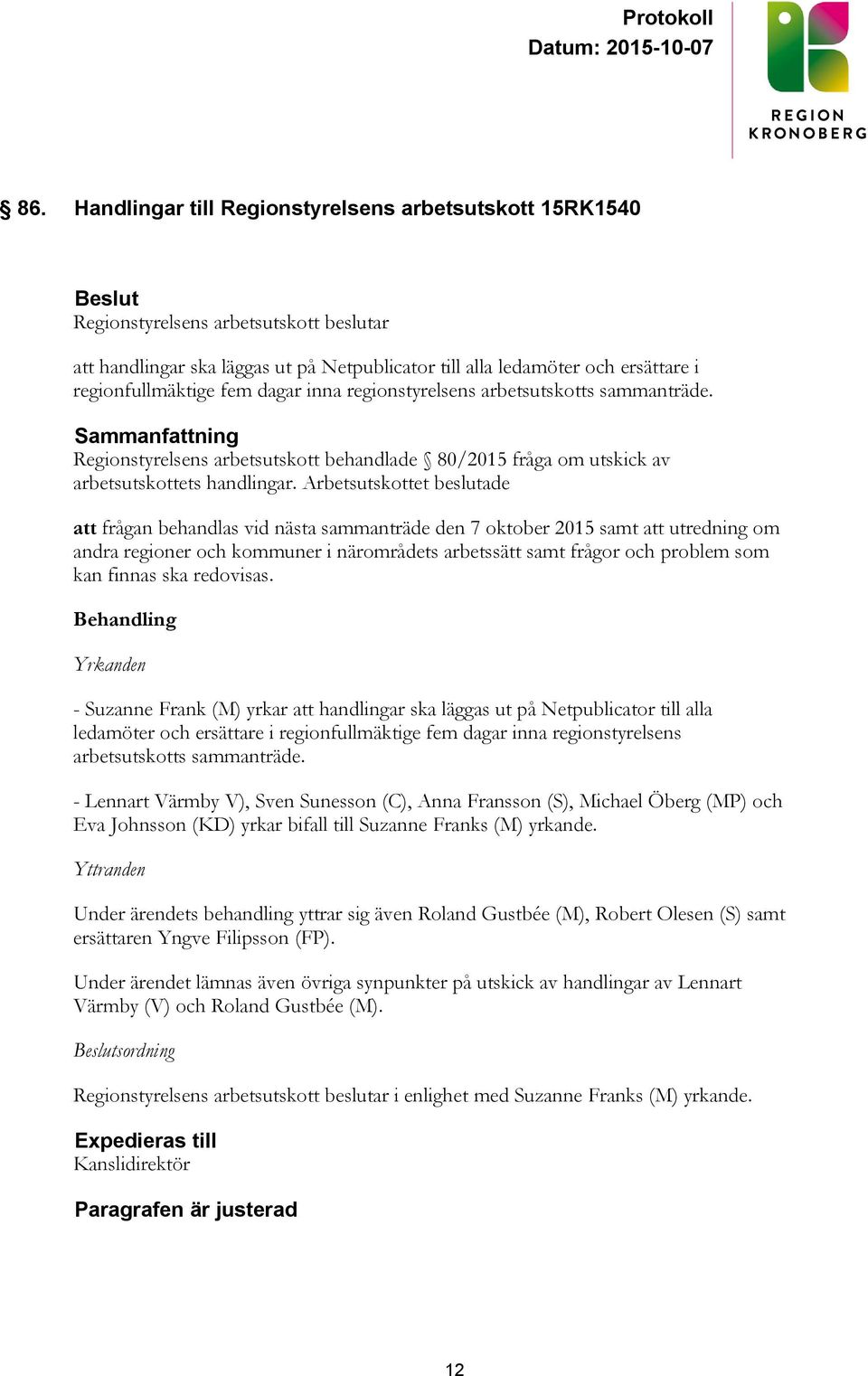 Arbetsutskottet beslutade att frågan behandlas vid nästa sammanträde den 7 oktober 2015 samt att utredning om andra regioner och kommuner i närområdets arbetssätt samt frågor och problem som kan