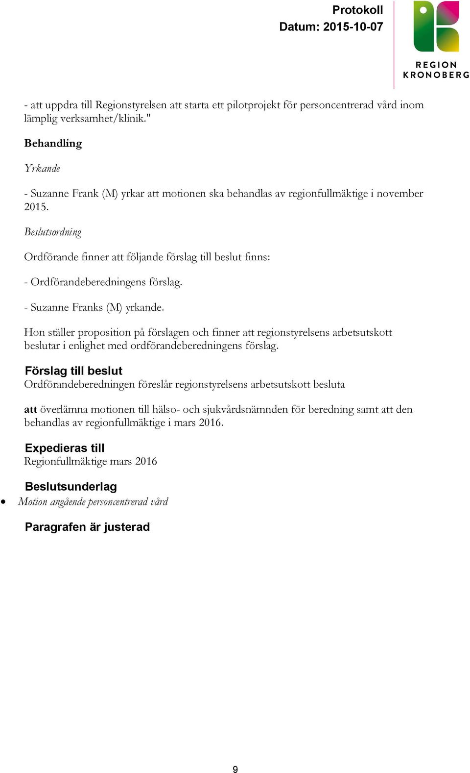 Beslutsordning Ordförande finner att följande förslag till beslut finns: - Ordförandeberedningens förslag. - Suzanne Franks (M) yrkande.