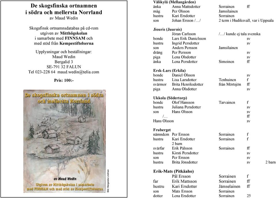 com Pris: 100:- Välikylä (Mellangården) änka Anna Mattsdotter Sorrainen ff måg Per Olsson Jamsilainen hustru Kari Ersdotter Sorrainen son Johan Ersson / / 2 term i Hudiksvall, var i Uppsala Jiouris