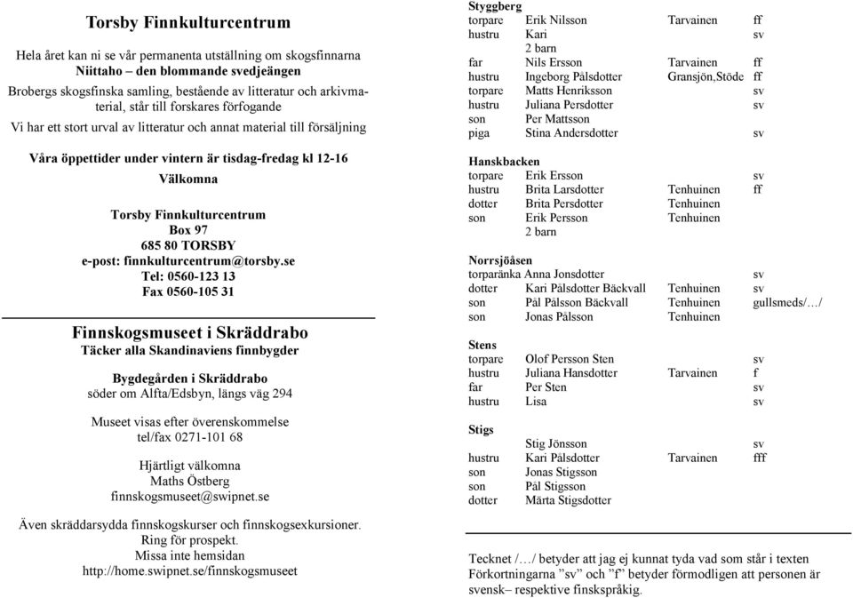 97 685 80 TORSBY e-post: finnkulturcentrum@torsby.