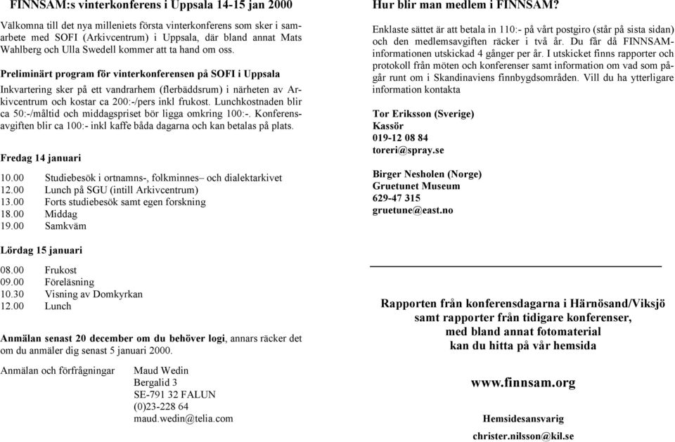 Preliminärt program för vinterkonferensen på SOFI i Uppsala Inkvartering sker på ett vandrarhem (flerbäddsrum) i närheten av Arkivcentrum och kostar ca 200:-/pers inkl frukost.