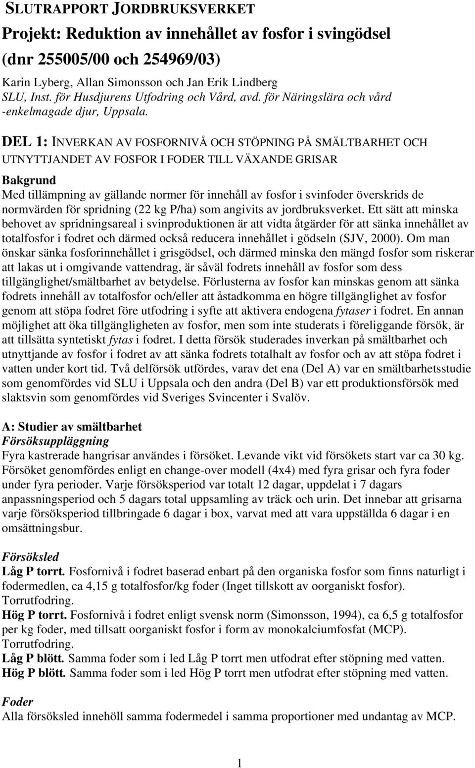 DEL 1: INVERKAN AV FOSFORNIVÅ OCH STÖPNING PÅ SMÄLTBARHET OCH UTNYTTJANDET AV FOSFOR I FODER TILL VÄXANDE GRISAR Bakgrund Med tillämpning av gällande normer för innehåll av fosfor i svinfoder